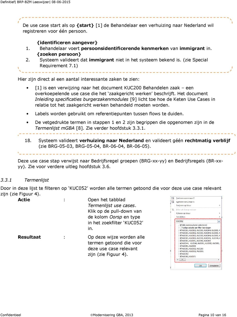 1) Hier zijn direct al een aantal interessante zaken te zien: [1] is een verwijzing naar het document KUC200 Behandelen zaak een overkoepelende use case die het zaakgericht werken beschrijft.