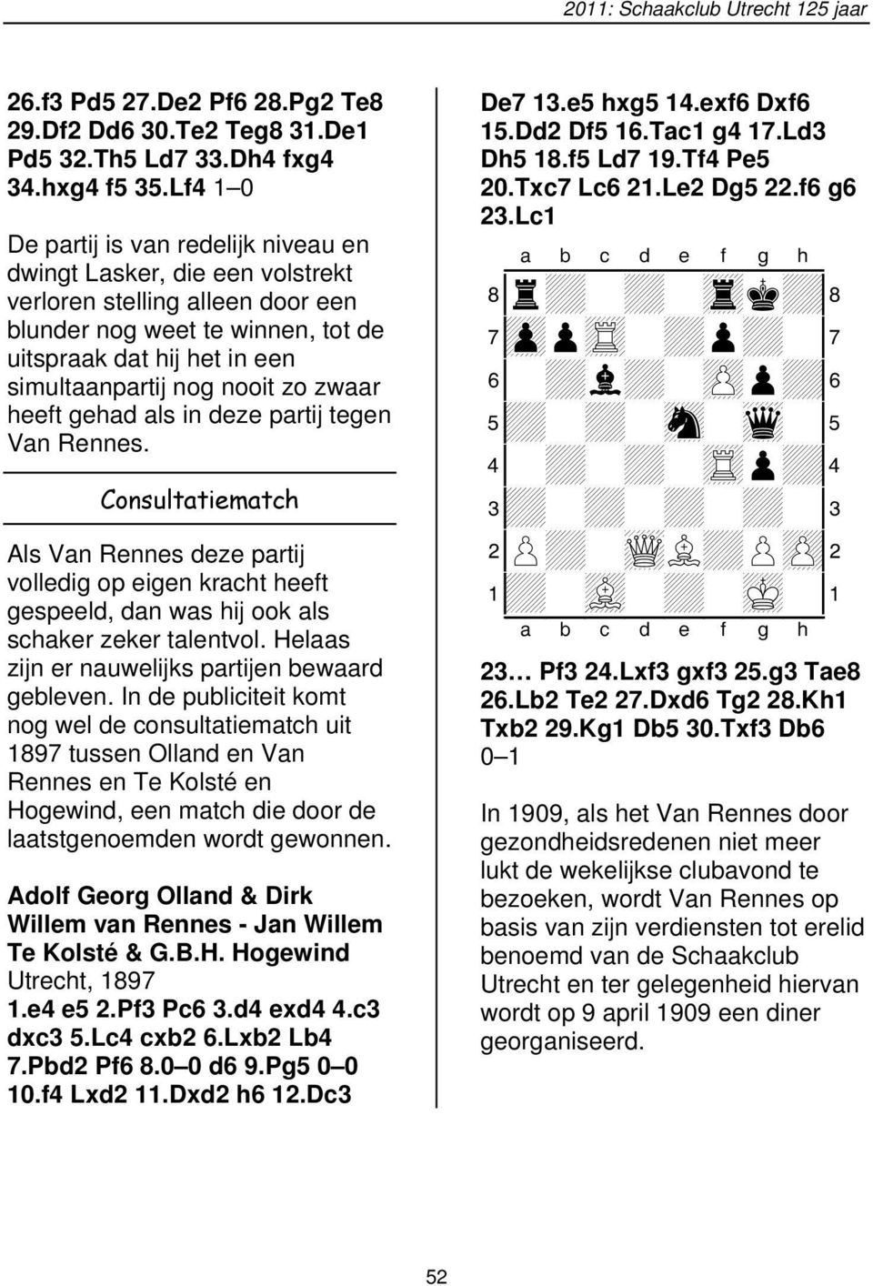 nooit zo zwaar heeft gehad als in deze partij tegen Van Rennes. Consultatiematch Als Van Rennes deze partij volledig op eigen kracht heeft gespeeld, dan was hij ook als schaker zeker talentvol.
