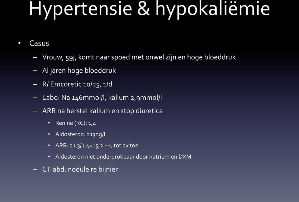 herstel kalium en stop diuretica Renine (RC): 1,4 Aldosteron: 213ng/l ARR: