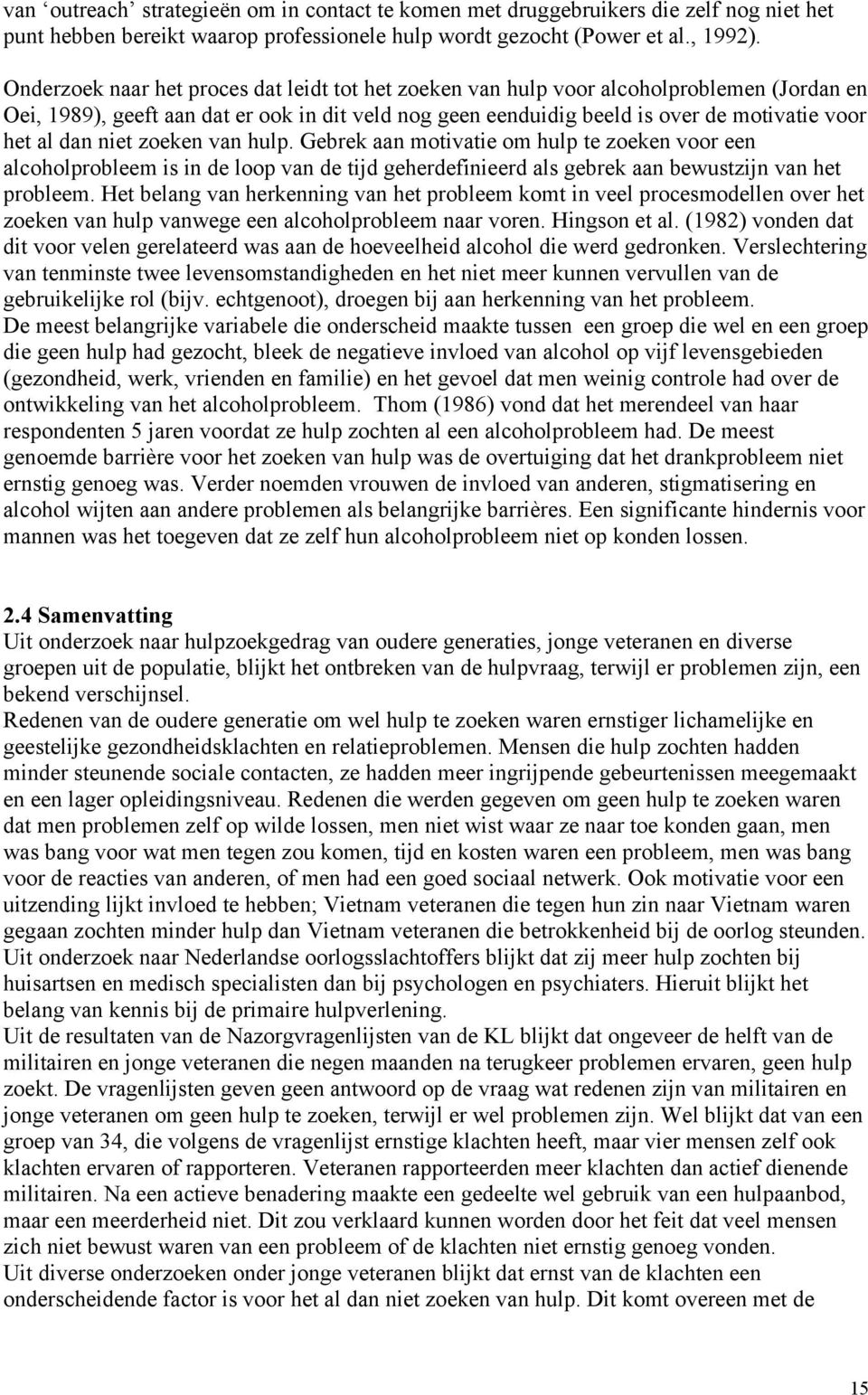 niet zoeken van hulp. Gebrek aan motivatie om hulp te zoeken voor een alcoholprobleem is in de loop van de tijd geherdefinieerd als gebrek aan bewustzijn van het probleem.