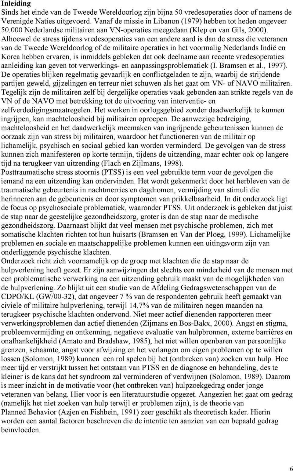 Alhoewel de stress tijdens vredesoperaties van een andere aard is dan de stress die veteranen van de Tweede Wereldoorlog of de militaire operaties in het voormalig Nederlands Indië en Korea hebben
