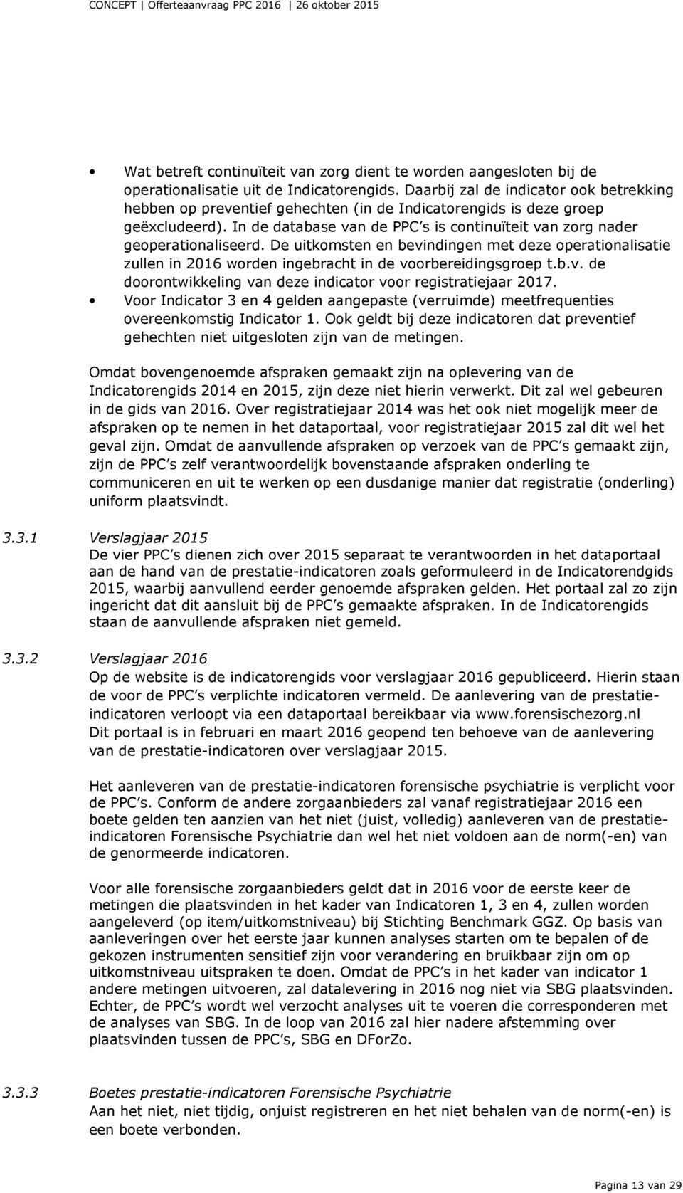 In de database van de PPC s is continuïteit van zorg nader geoperationaliseerd. De uitkomsten en bevindingen met deze operationalisatie zullen in 2016 worden ingebracht in de voorbereidingsgroep t.b.v. de doorontwikkeling van deze indicator voor registratiejaar 2017.