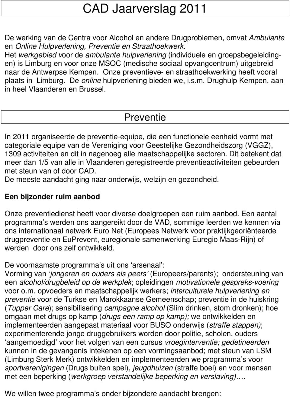 Onze preventieve- en straathoekwerking heeft vooral plaats in Limburg. De online hulpverlening bieden we, i.s.m. Drughulp Kempen, aan in heel Vlaanderen en Brussel.