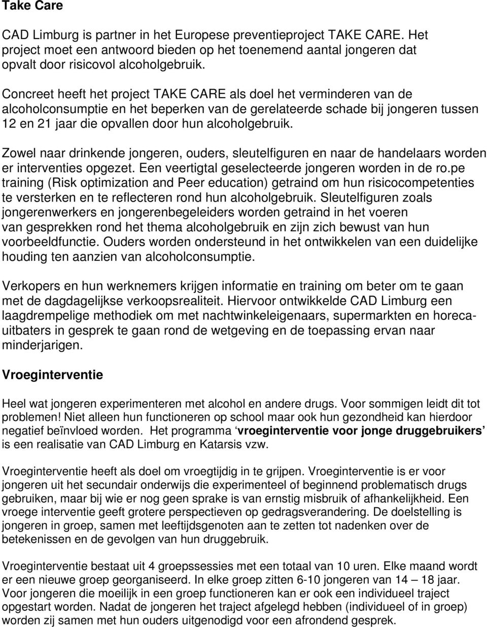 alcoholgebruik. Zowel naar drinkende jongeren, ouders, sleutelfiguren en naar de handelaars worden er interventies opgezet. Een veertigtal geselecteerde jongeren worden in de ro.