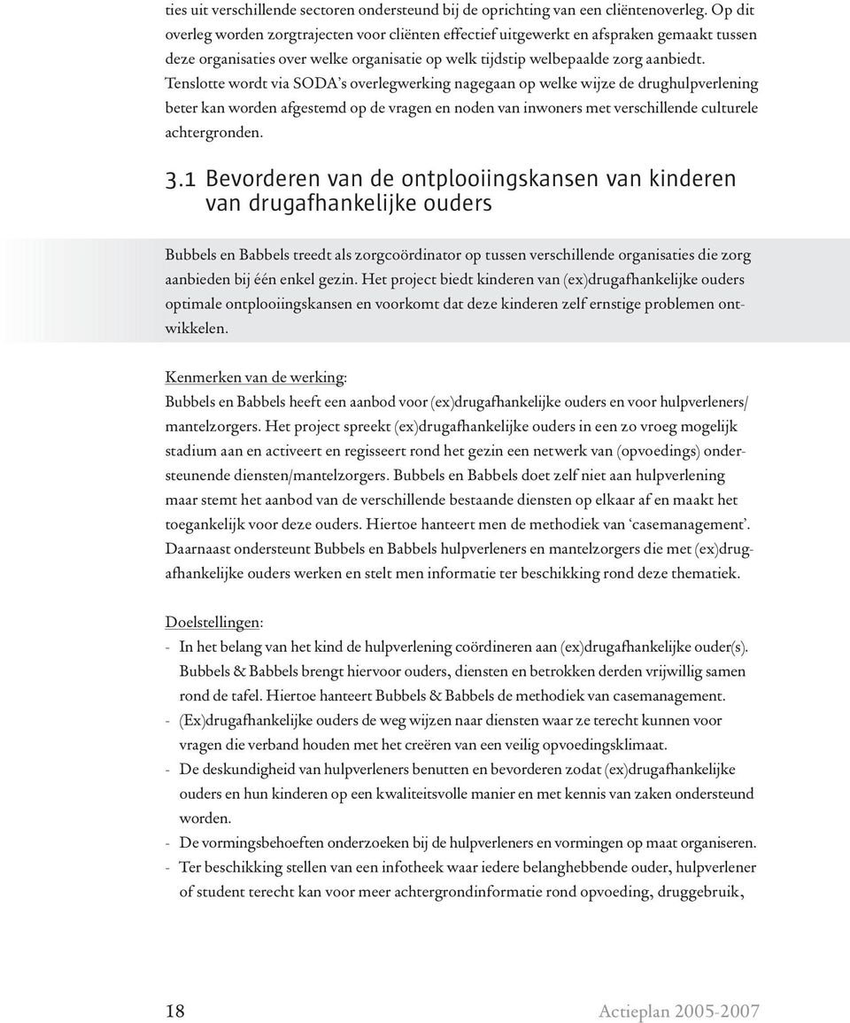 Tenslotte wordt via SODA s overlegwerking nagegaan op welke wijze de drughulpverlening beter kan worden afgestemd op de vragen en noden van inwoners met verschillende culturele achtergronden. 3.