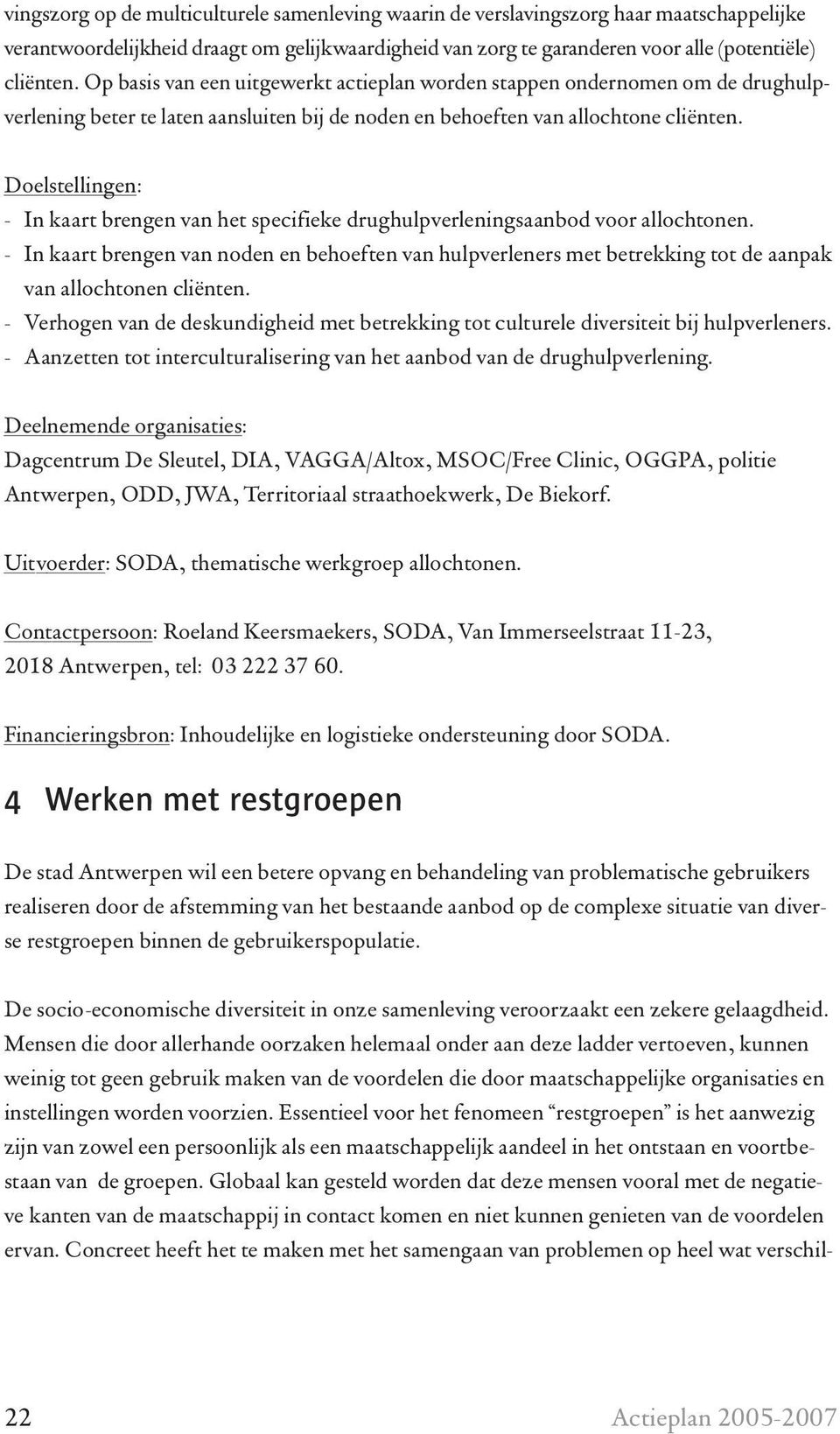 Doelstellingen: - In kaart brengen van het specifieke drughulpverleningsaanbod voor allochtonen.