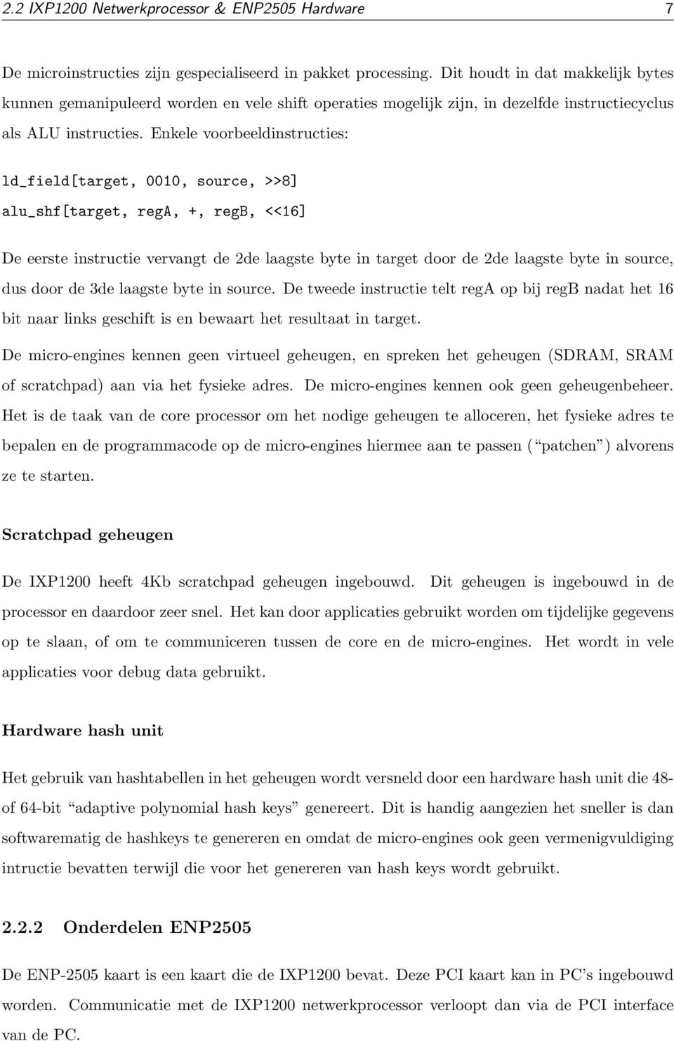 Enkele voorbeeldinstructies: ld_field[target, 0010, source, >>8] alu_shf[target, rega, +, regb, <<16] De eerste instructie vervangt de 2de laagste byte in target door de 2de laagste byte in source,