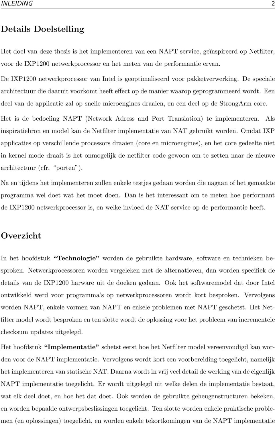 Een deel van de applicatie zal op snelle microengines draaien, en een deel op de StrongArm core. Het is de bedoeling NAPT (Network Adress and Port Translation) te implementeren.