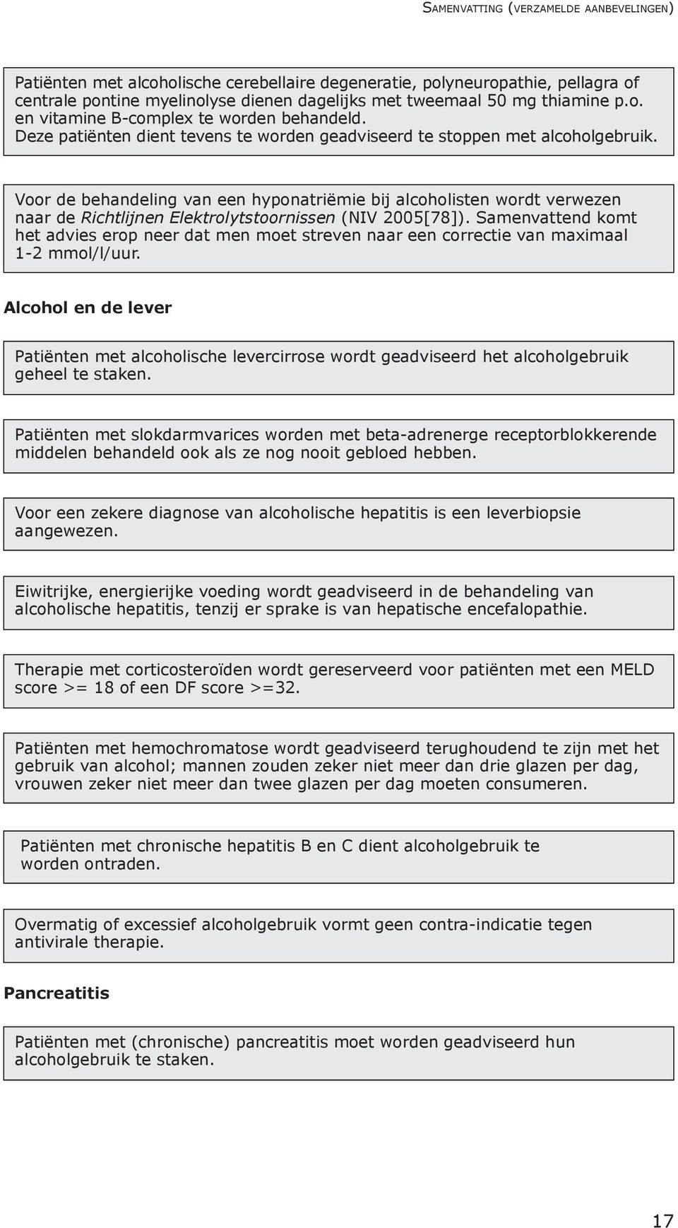 Voor de behandeling van een hyponatriëmie bij alcoholisten wordt verwezen naar de Richtlijnen Elektrolytstoornissen (NIV 2005[78]).