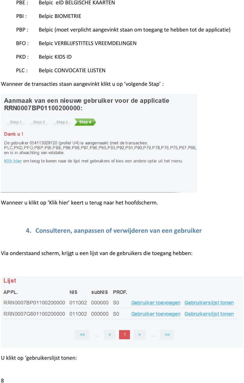 aangevinkt klikt u op volgende Stap : Wanneer u klikt op Klik hier keert u terug naar het hoofdscherm. 4.