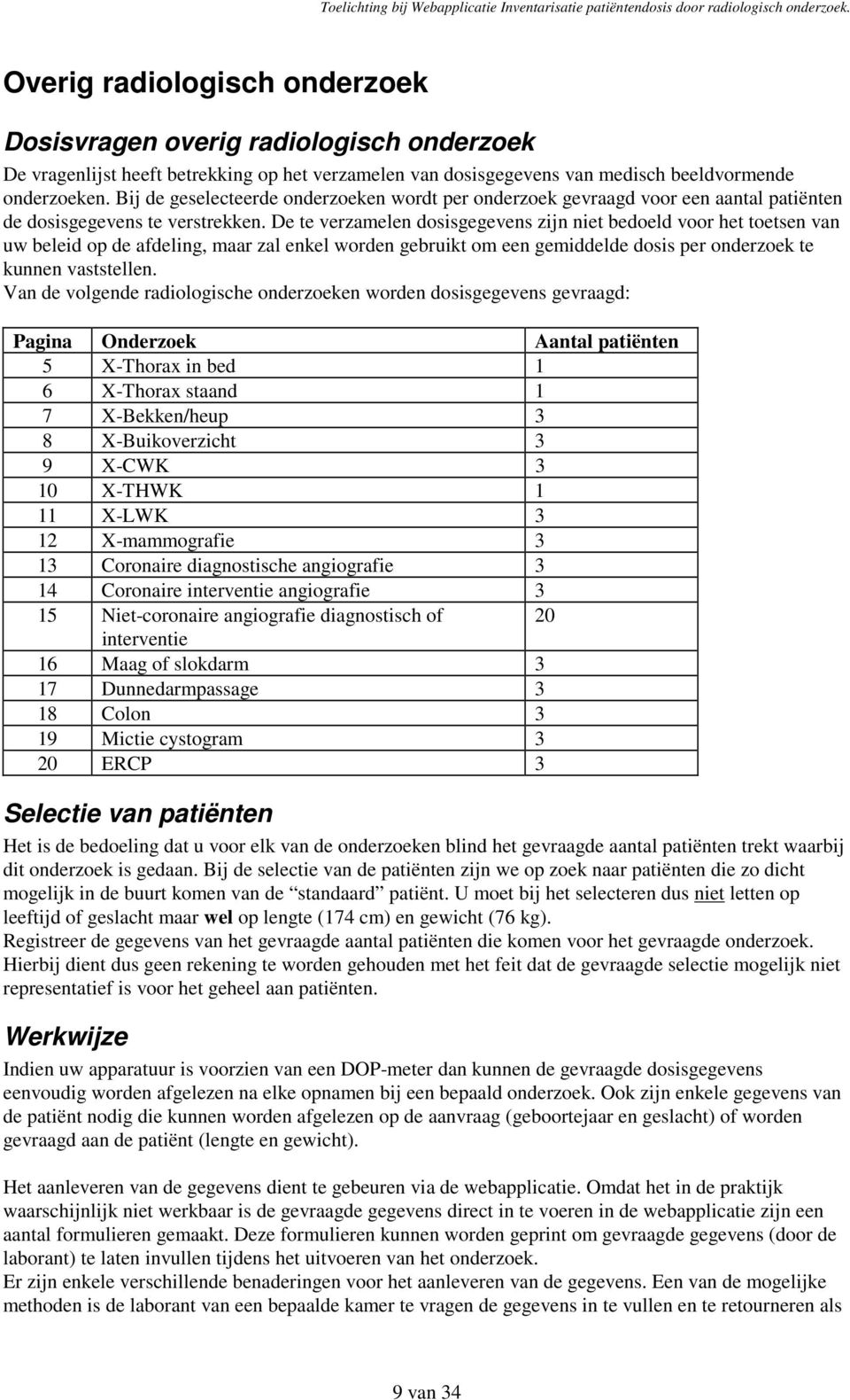 De te verzamelen dosisgegevens zijn niet bedoeld voor het toetsen van uw beleid op de afdeling, maar zal enkel worden gebruikt om een gemiddelde dosis per onderzoek te kunnen vaststellen.