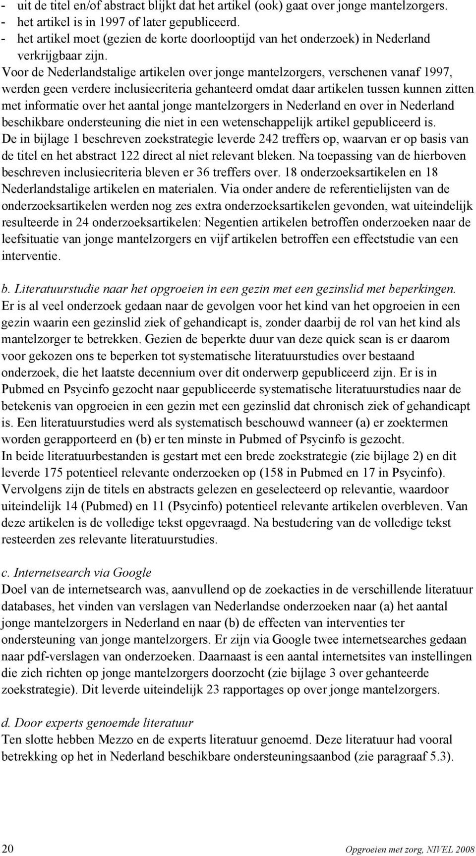 Voor de Nederlandstalige artikelen over jonge mantelzorgers, verschenen vanaf 1997, werden geen verdere inclusiecriteria gehanteerd omdat daar artikelen tussen kunnen zitten met informatie over het