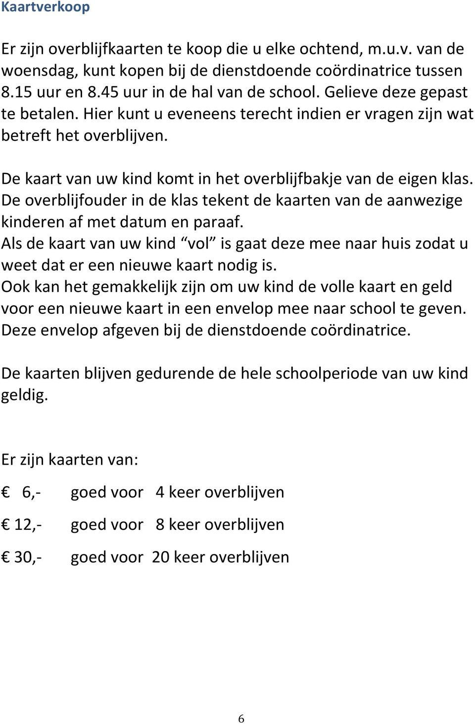 De overblijfouder in de klas tekent de kaarten van de aanwezige kinderen af met datum en paraaf. Als de kaart van uw kind vol is gaat deze mee naar huis zodat u weet dat er een nieuwe kaart nodig is.