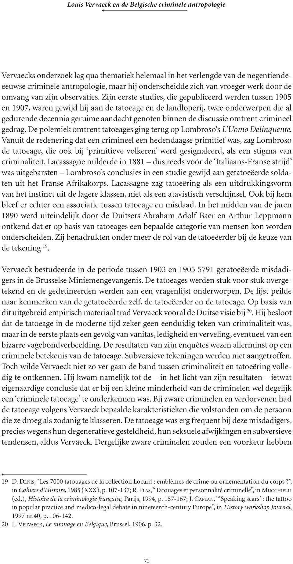 discussie omtrent crimineel gedrag. De polemiek omtrent tatoeages ging terug op Lombroso s L Uomo Delinquente.