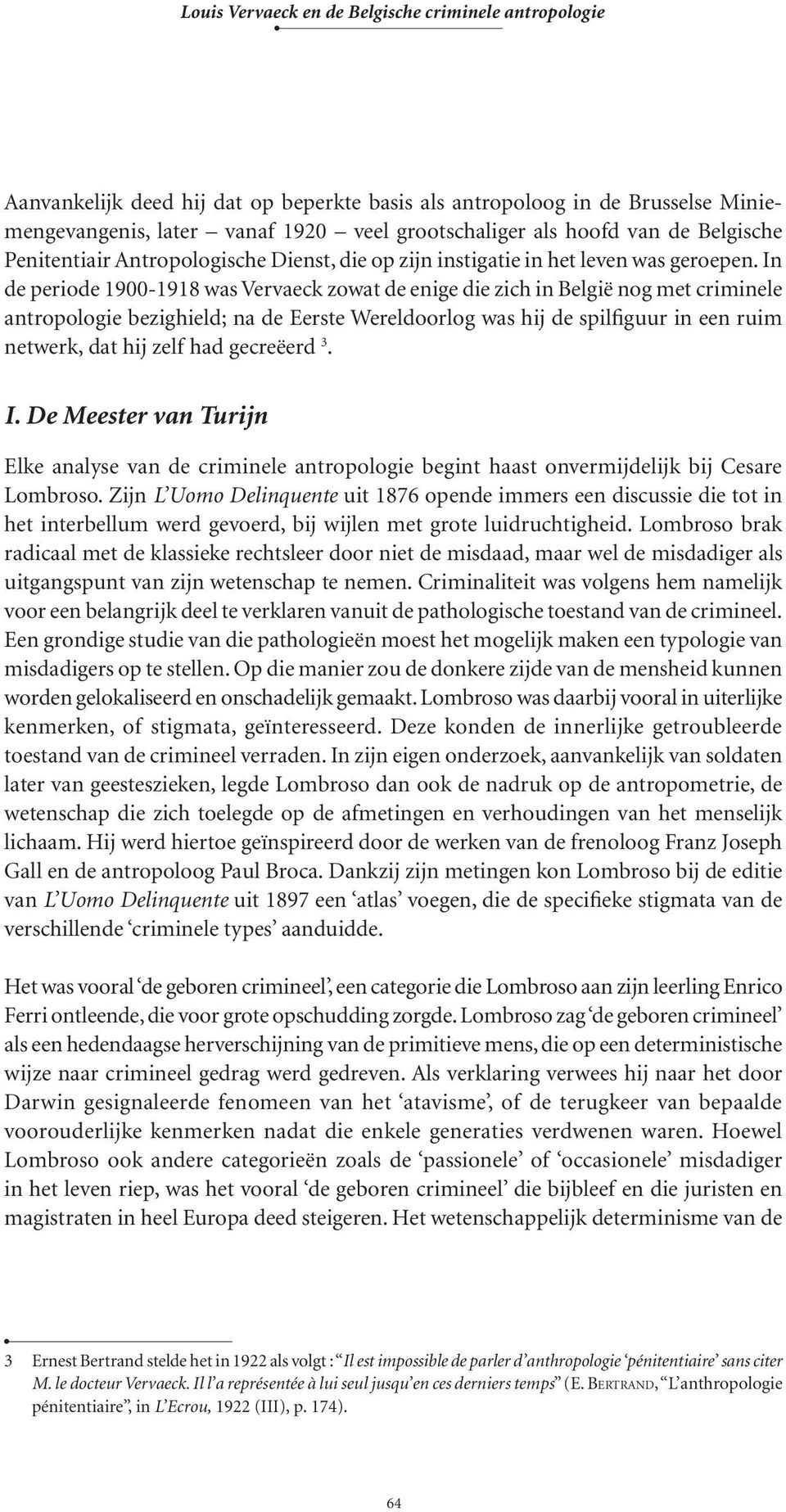 In de periode 1900-1918 was Vervaeck zowat de enige die zich in België nog met criminele antropologie bezighield; na de Eerste Wereldoorlog was hij de spilfiguur in een ruim netwerk, dat hij zelf had