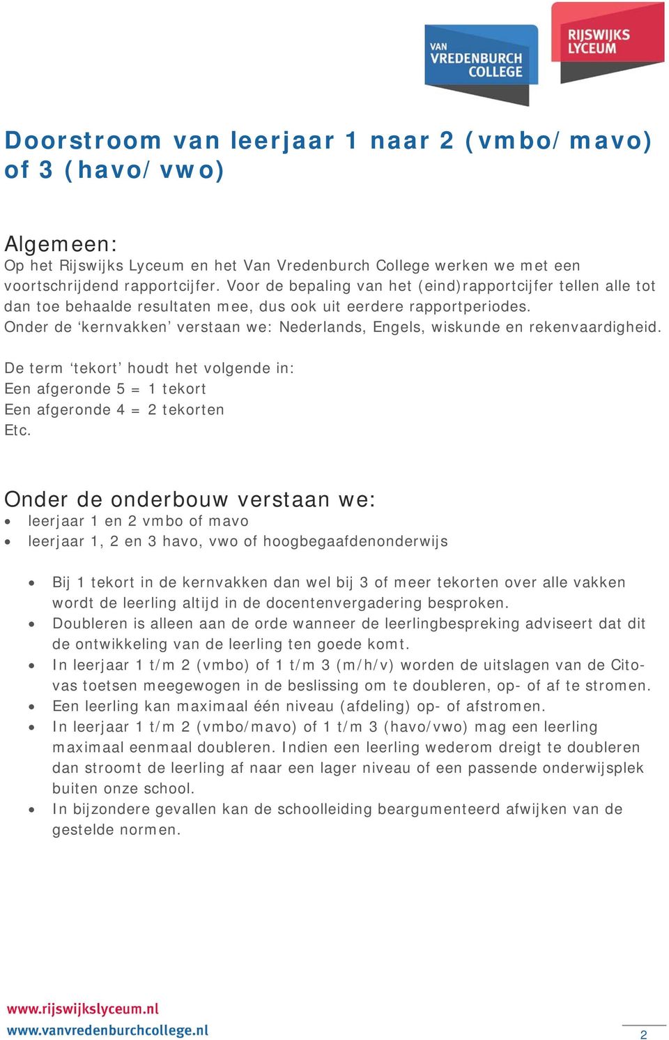 Onder de kernvakken verstaan we: Nederlands, Engels, wiskunde en rekenvaardigheid. De term tekort houdt het volgende in: Een afgeronde 5 = 1 tekort Een afgeronde 4 = 2 tekorten Etc.