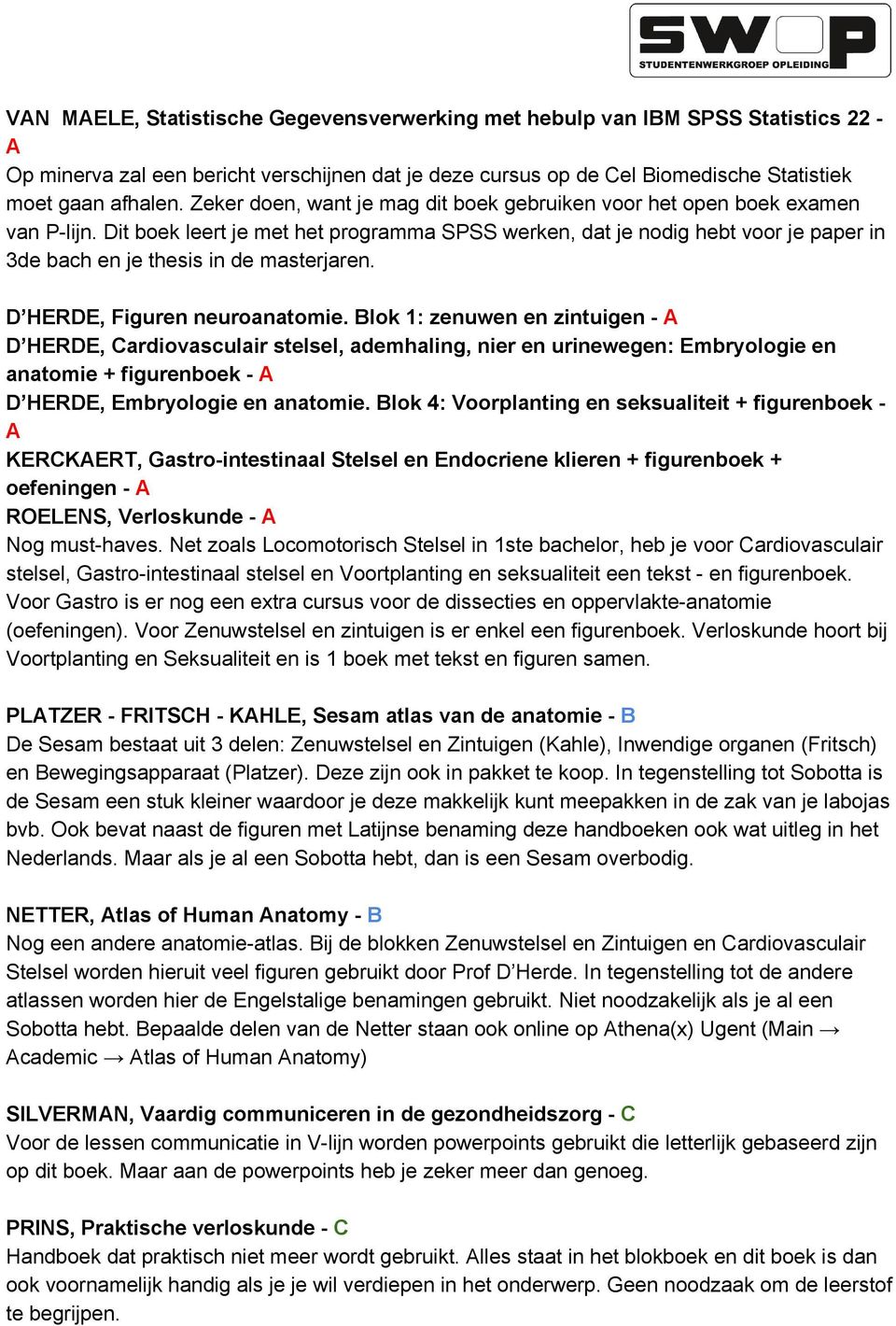 Dit boek leert je met het programma SPSS werken, dat je nodig hebt voor je paper in 3de bach en je thesis in de masterjaren. D HERDE, Figuren neuroanatomie.