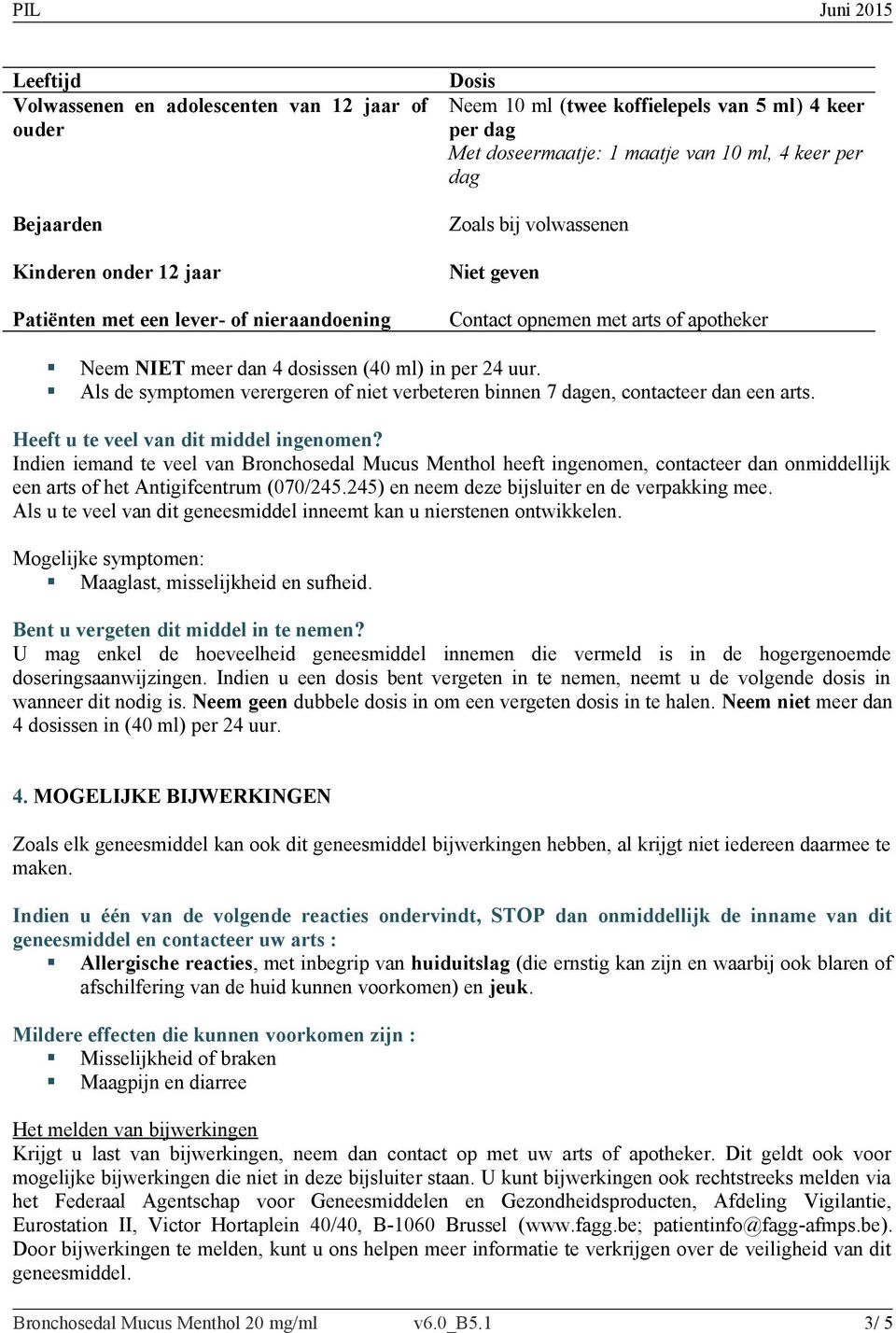 Als de symptomen verergeren of niet verbeteren binnen 7 dagen, contacteer dan een arts. Heeft u te veel van dit middel ingenomen?