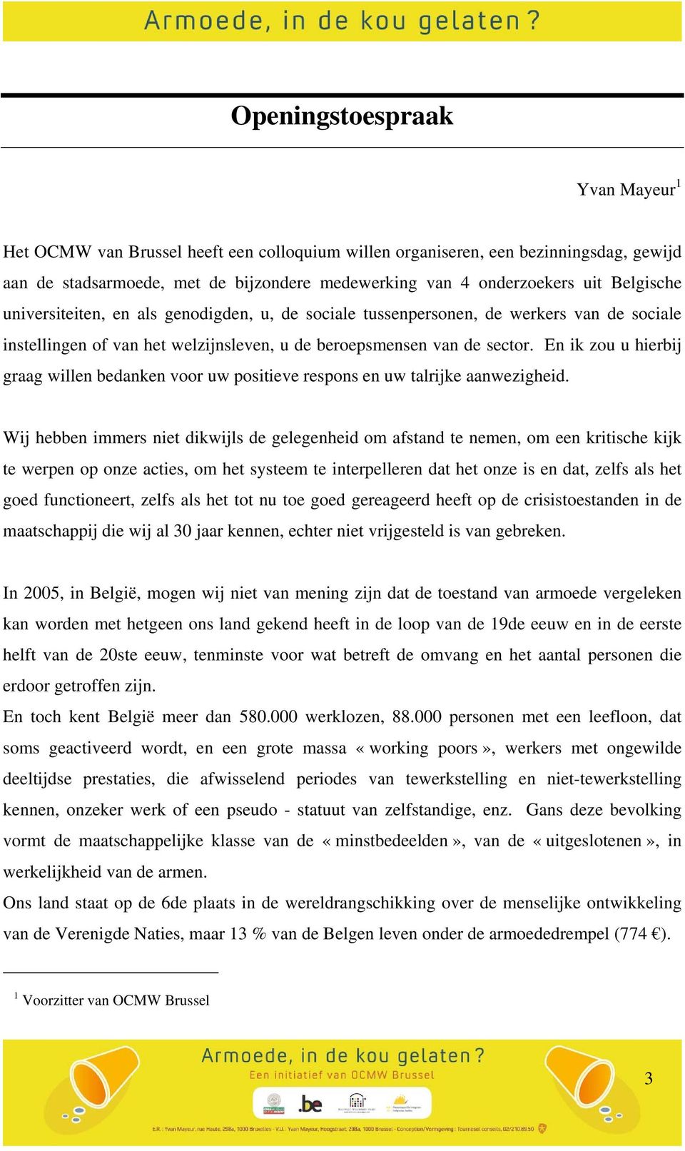 En ik zou u hierbij graag willen bedanken voor uw positieve respons en uw talrijke aanwezigheid.