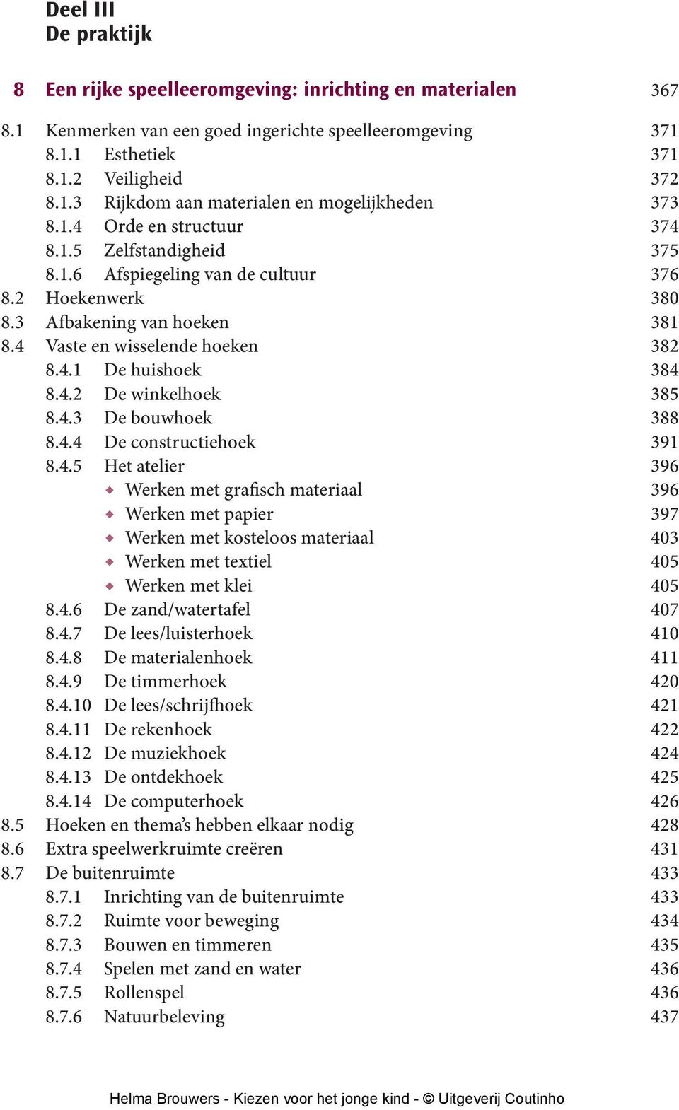 4.3 De bouwhoek 388 8.4.4 De constructiehoek 391 8.4.5 Het atelier 396 Werken met grafisch materiaal 396 Werken met papier 397 Werken met kosteloos materiaal 403 Werken met textiel 405 Werken met klei 405 8.