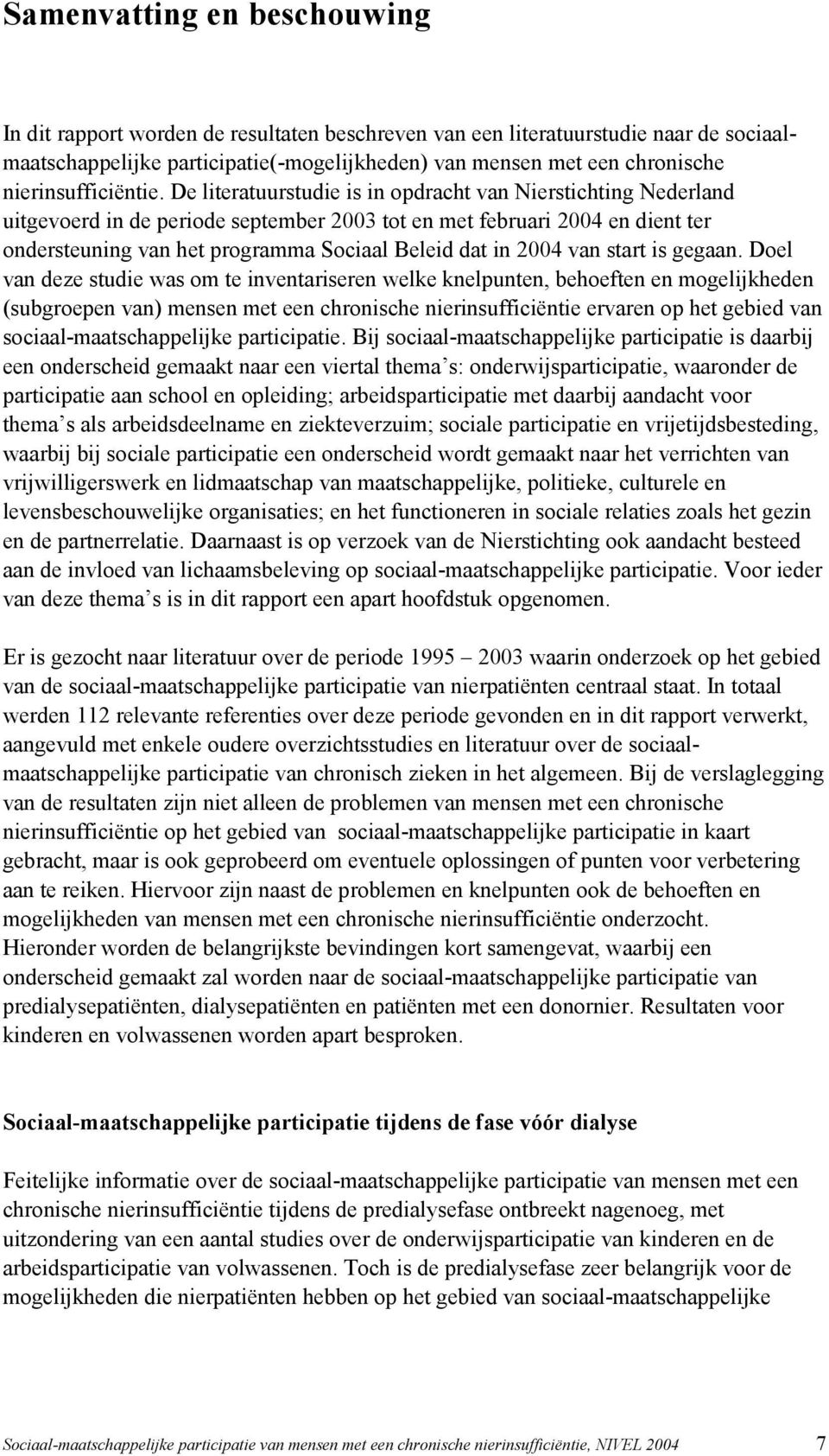 De literatuurstudie is in opdracht van Nierstichting Nederland uitgevoerd in de periode september 2003 tot en met februari 2004 en dient ter ondersteuning van het programma Sociaal Beleid dat in 2004