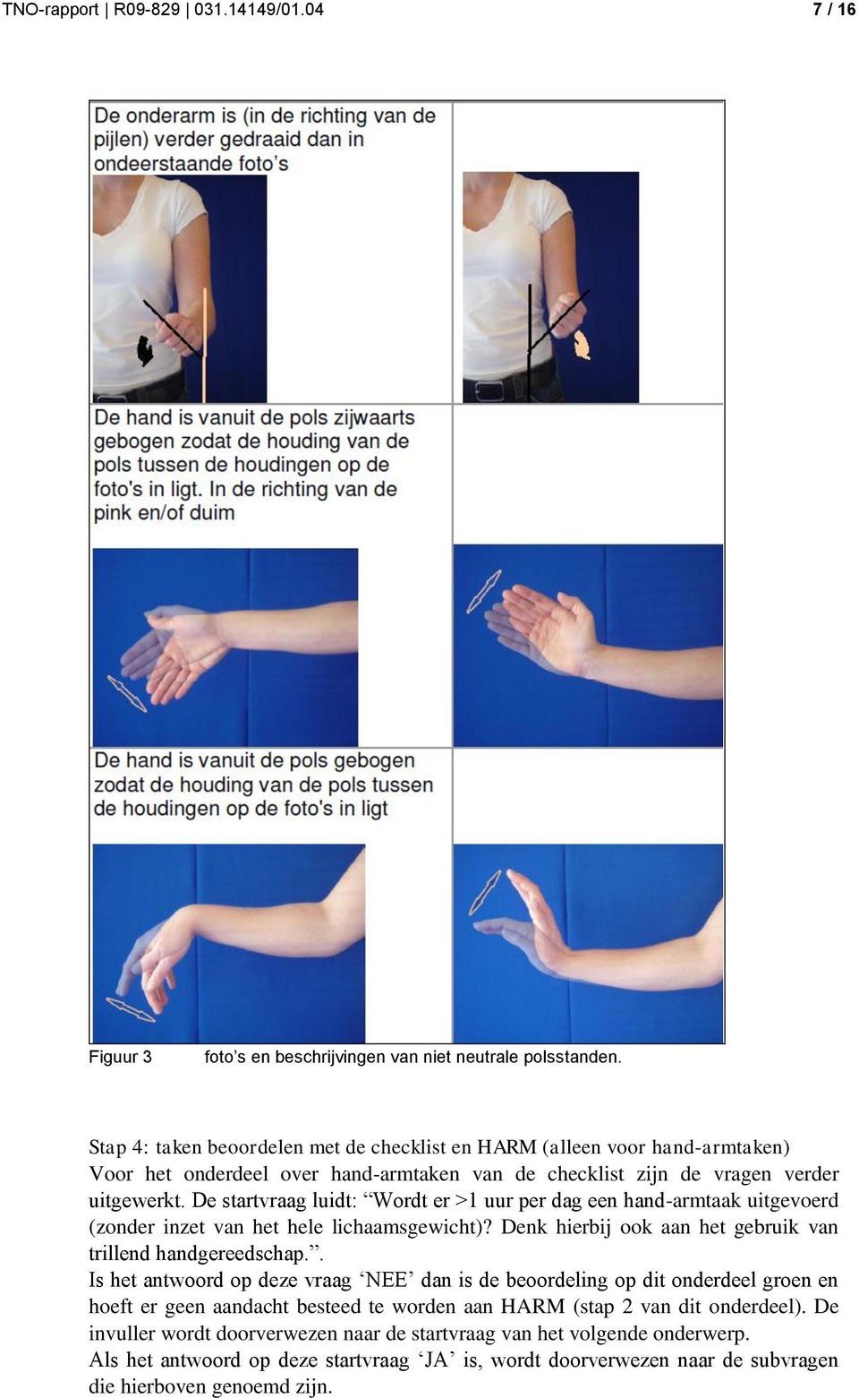 De startvraag luidt: Wordt er >1 uur per dag een hand-armtaak uitgevoerd (zonder inzet van het hele lichaamsgewicht)? Denk hierbij ook aan het gebruik van trillend handgereedschap.