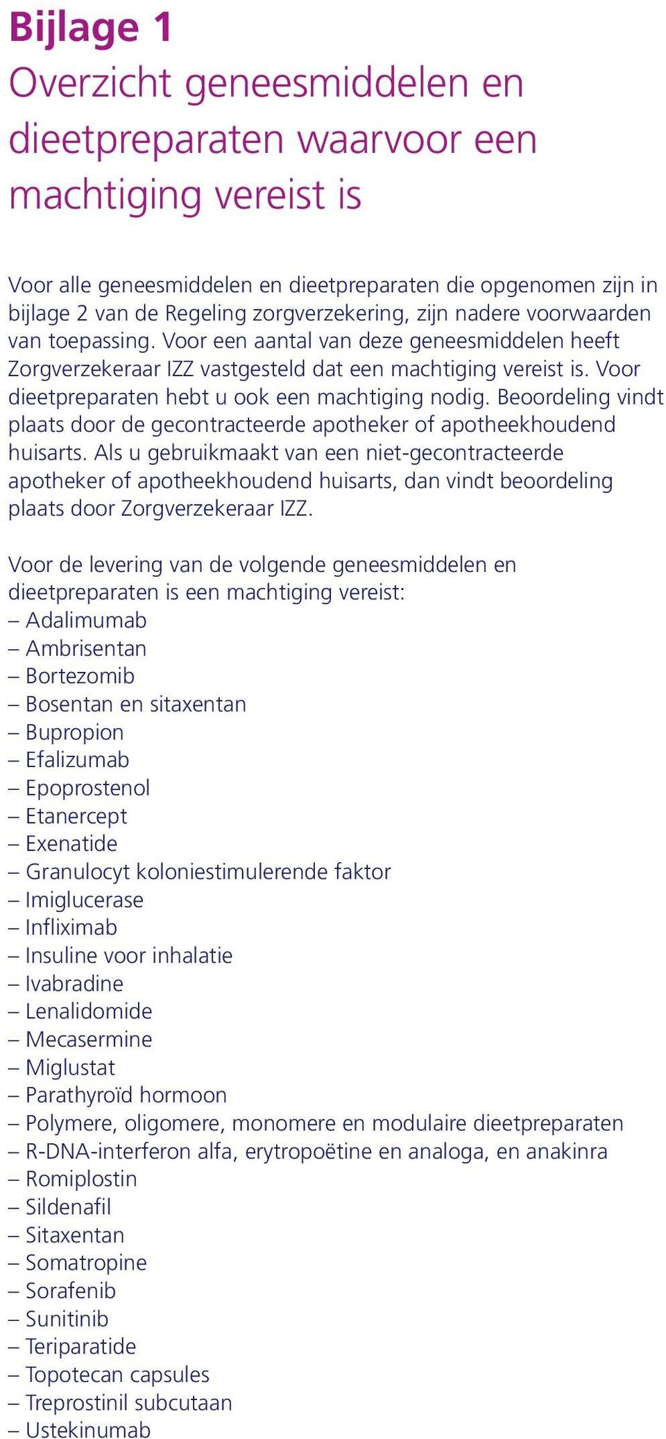 Voor dieetpreparaten hebt u ook een machtiging nodig. Beoordeling vindt plaats door de gecontracteerde apotheker of apotheekhoudend huisarts.