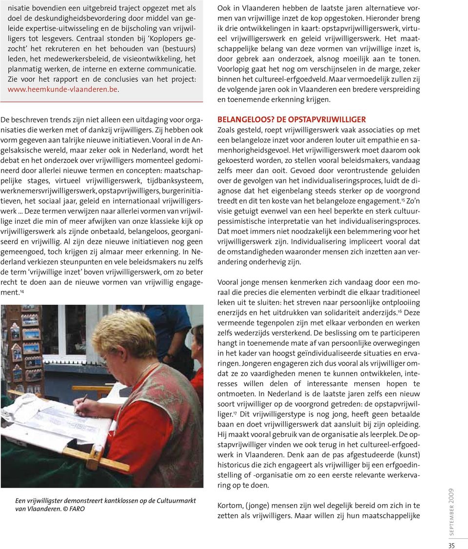 Zie voor het rapport en de conclusies van het project: www.heemkunde-vlaanderen.be. De beschreven trends zijn niet alleen een uitdaging voor organisaties die werken met of dankzij vrijwilligers.