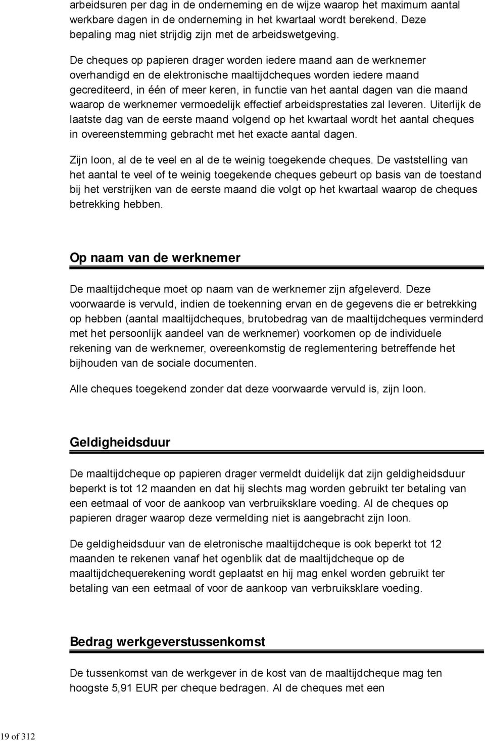 De cheques op papieren drager worden iedere maand aan de werknemer overhandigd en de elektronische maaltijdcheques worden iedere maand gecrediteerd, in één of meer keren, in functie van het aantal