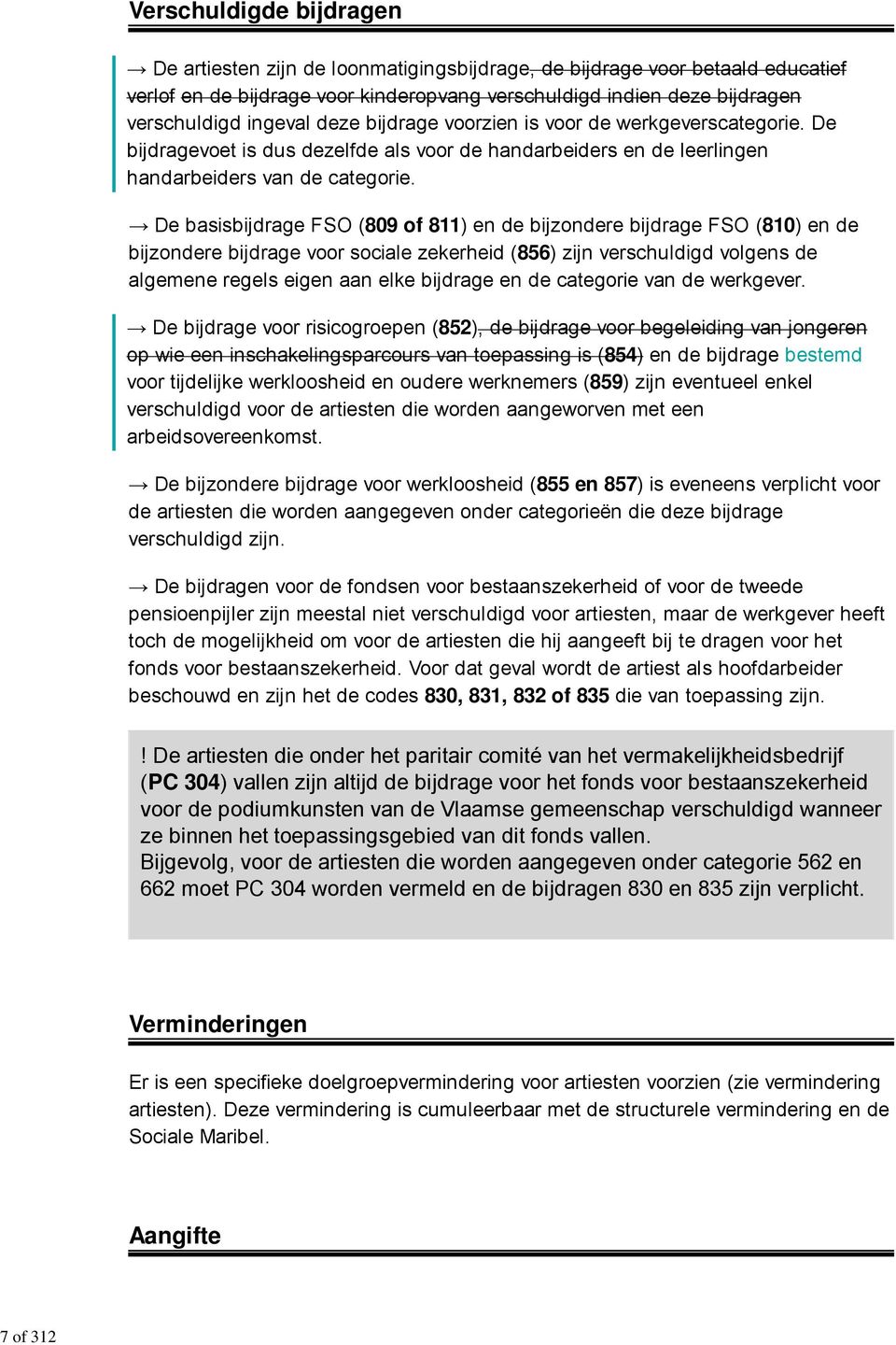 De basisbijdrage FSO (809 of 811) en de bijzondere bijdrage FSO (810) en de bijzondere bijdrage voor sociale zekerheid (856) zijn verschuldigd volgens de algemene regels eigen aan elke bijdrage en de