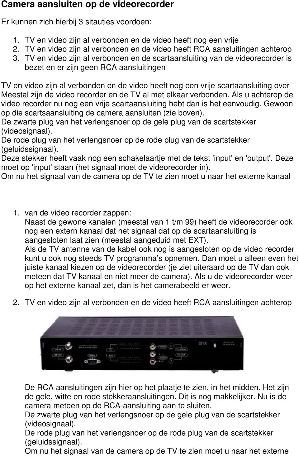 TV en video zijn al verbonden en de scartaansluiting van de videorecorder is bezet en er zijn geen RCA aansluitingen TV en video zijn al verbonden en de video heeft nog een vrije scartaansluiting
