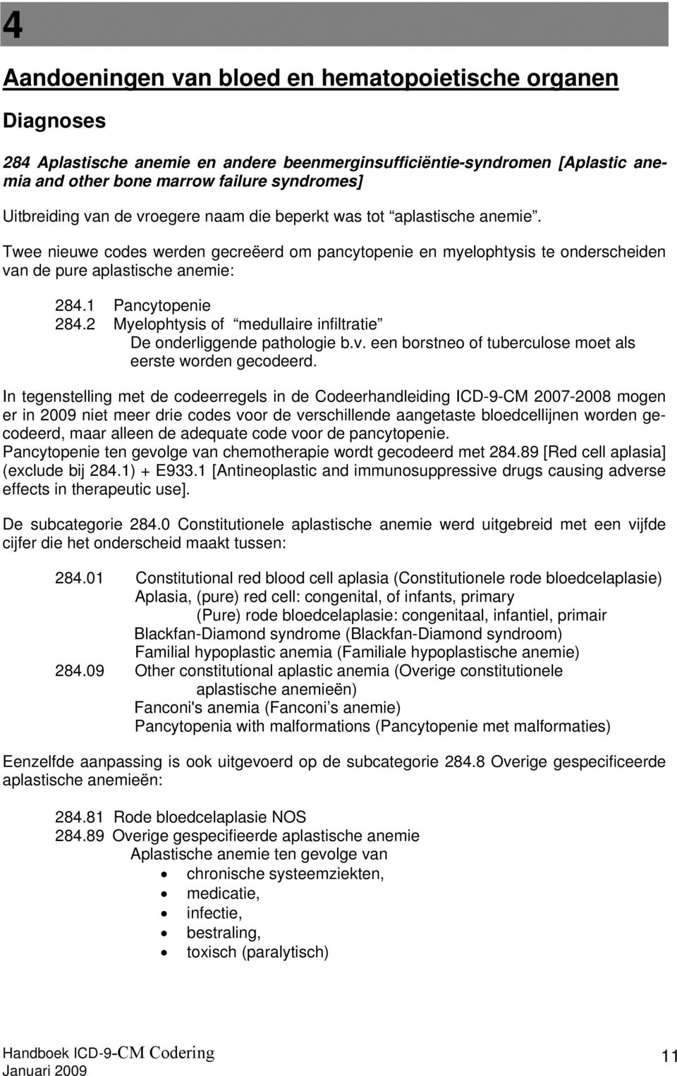 2 Myelophtysis of medullaire infiltratie De onderliggende pathologie b.v. een borstneo of tuberculose moet als eerste worden gecodeerd.