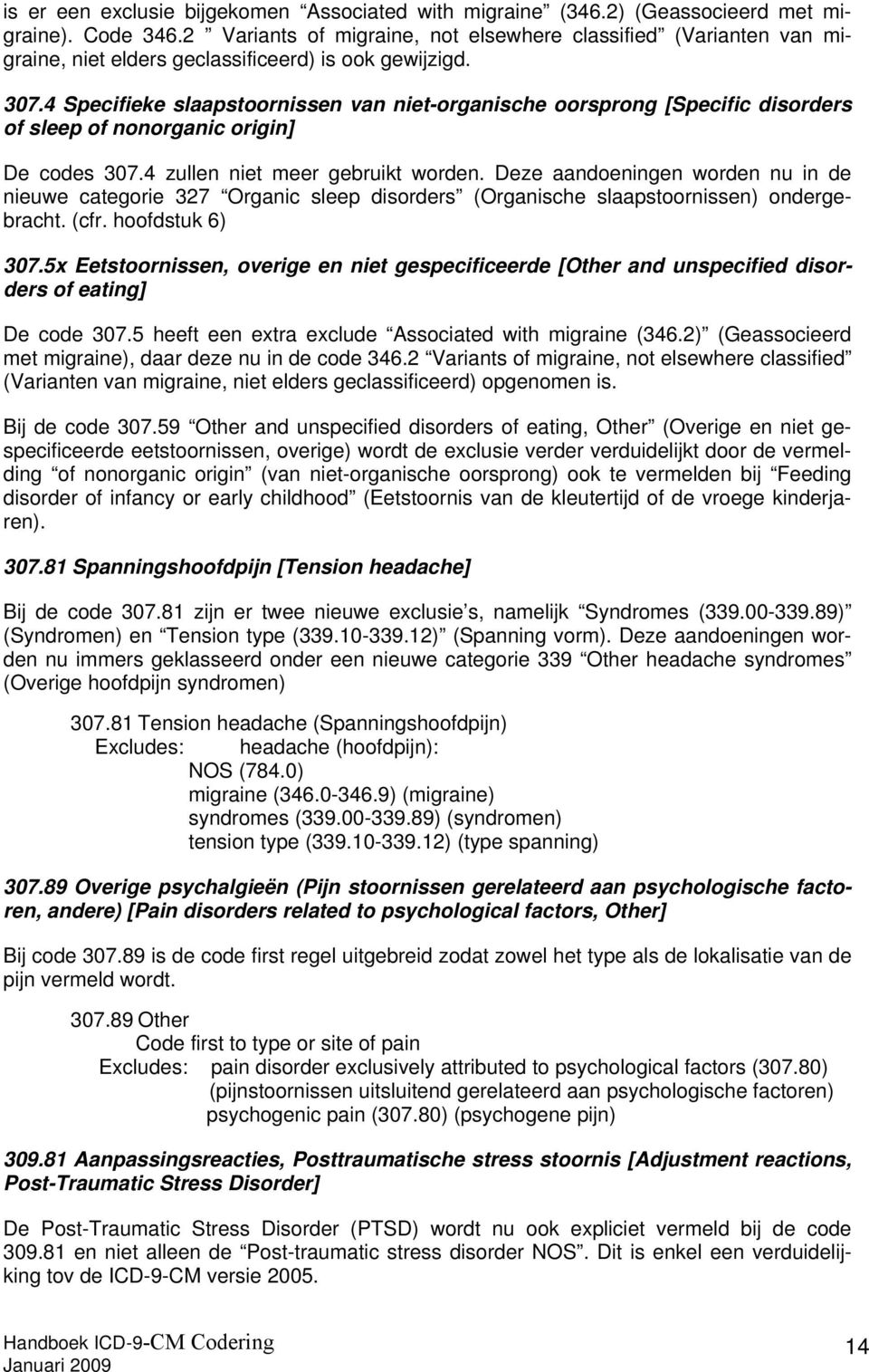 4 Specifieke slaapstoornissen van niet-organische oorsprong [Specific disorders of sleep of nonorganic origin] De codes 307.4 zullen niet meer gebruikt worden.