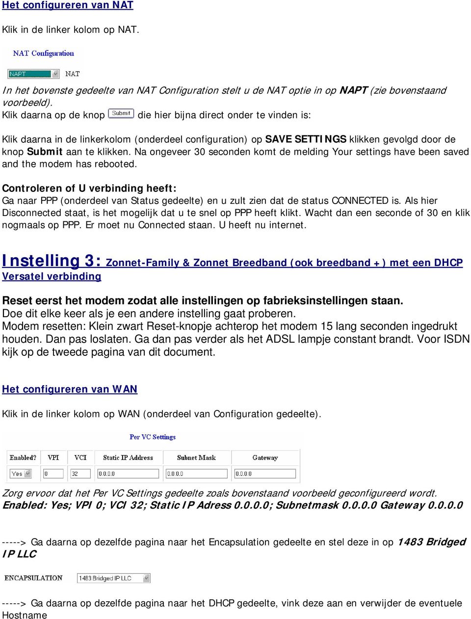 Wacht dan een seconde of 30 en klik nogmaals op PPP. Er moet nu Connected staan. U heeft nu internet.