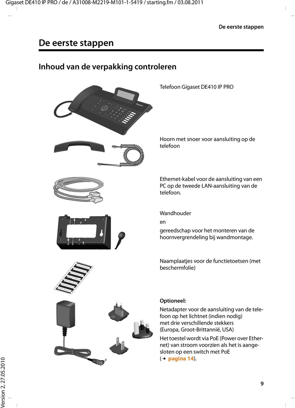 2011 De eerste stappen De eerste stappen Inhoud van de verpakking controleren Telefoon Gigaset DE410 IP PRO Hoorn met snoer voor aansluiting op de telefoon Ethernet-kabel voor de