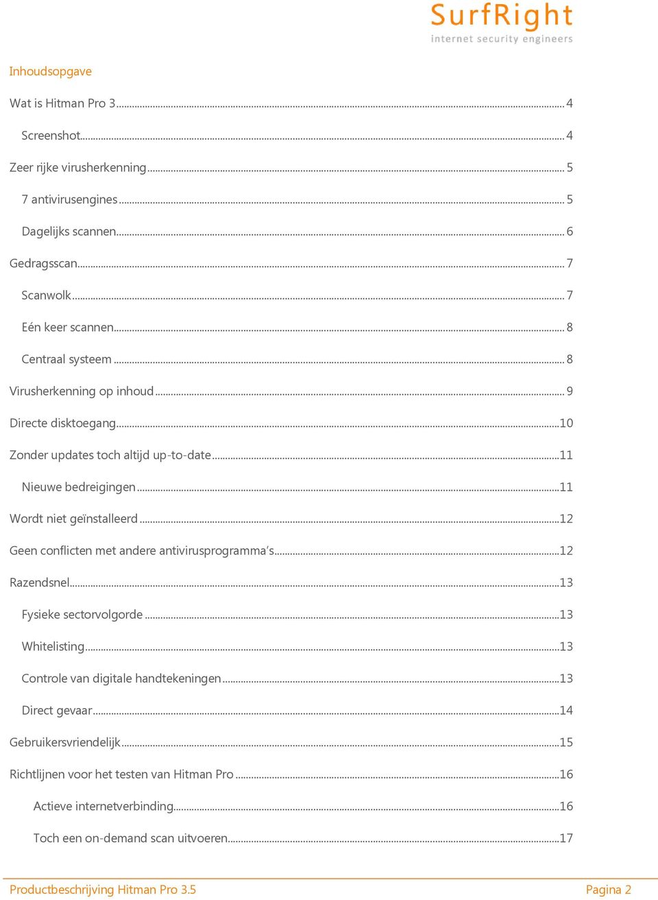 ..12 Geen conflicten met andere antivirusprogramma s...12 Razendsnel...13 Fysieke sectorvolgorde...13 Whitelisting...13 Controle van digitale handtekeningen...13 Direct gevaar.