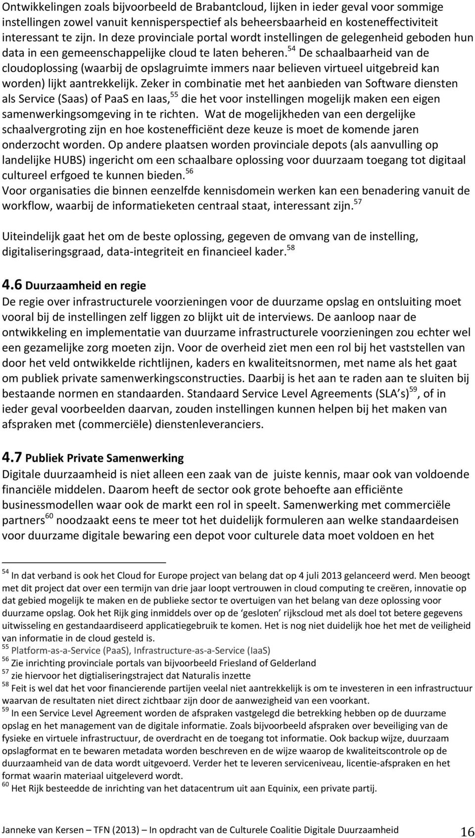 54 De schaalbaarheid van de cloudoplossing (waarbij de opslagruimte immers naar believen virtueel uitgebreid kan worden) lijkt aantrekkelijk.