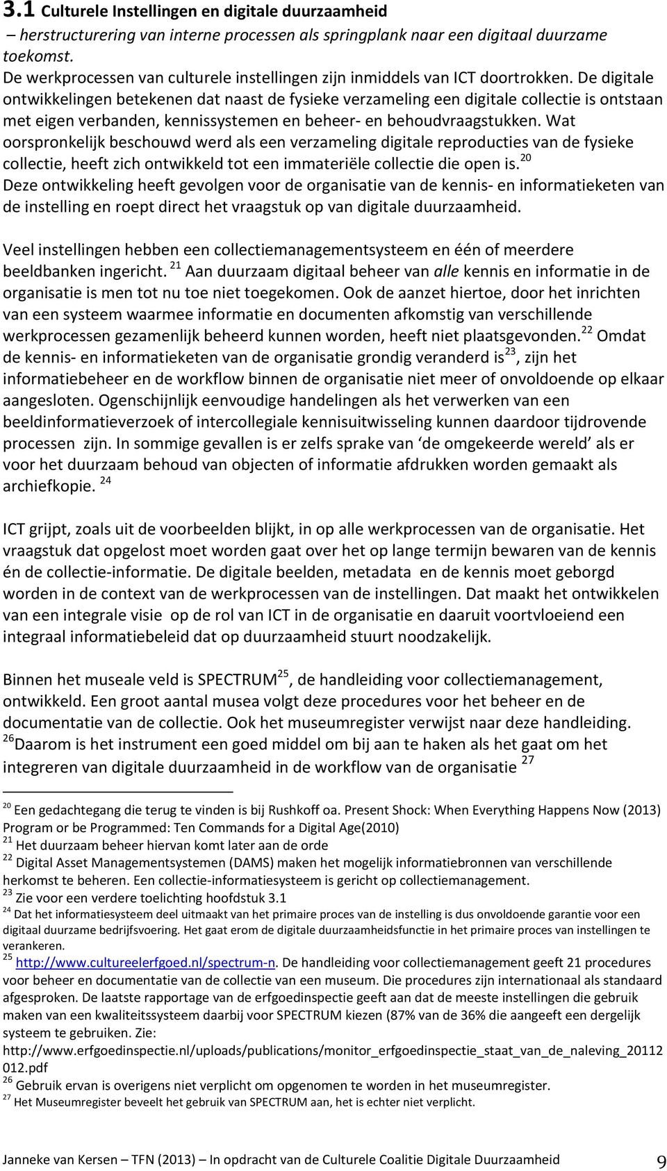 De digitale ontwikkelingen betekenen dat naast de fysieke verzameling een digitale collectie is ontstaan met eigen verbanden, kennissystemen en beheer- en behoudvraagstukken.