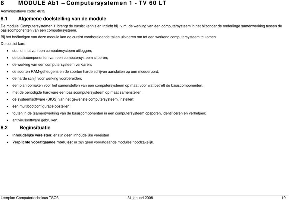 : doel en nut van een computersysteem uitleggen; de basiscomponenten van een computersysteem situeren; de werking van een computersysteem verklaren; de soorten RAM-geheugens en de soorten harde