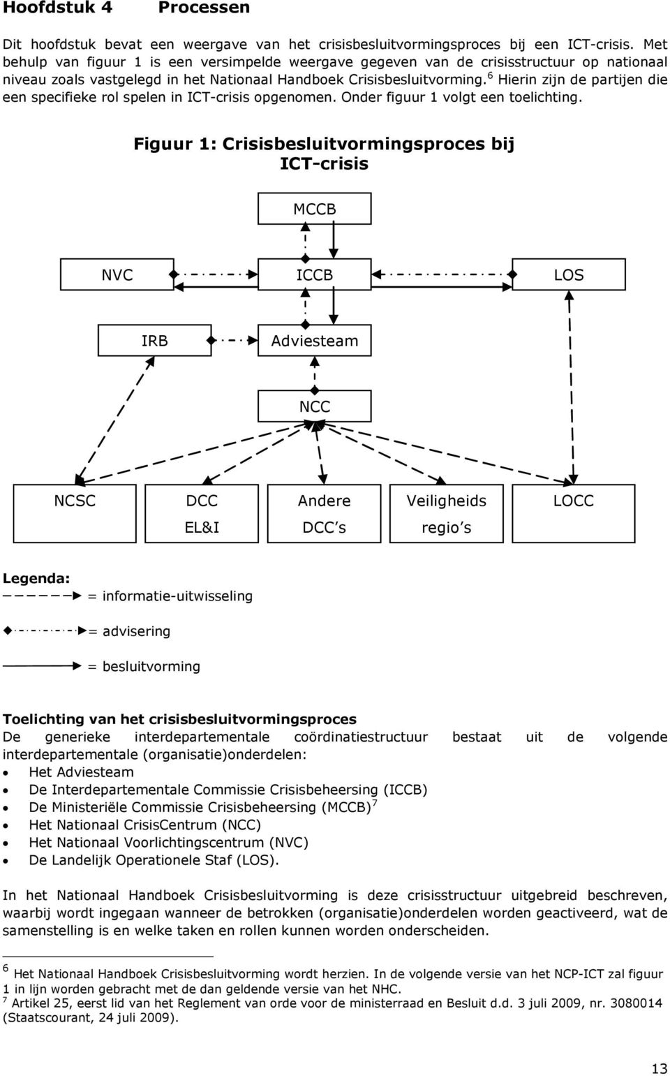 6 Hierin zijn de partijen die een specifieke rol spelen in ICT-crisis opgenomen. Onder figuur 1 volgt een toelichting.