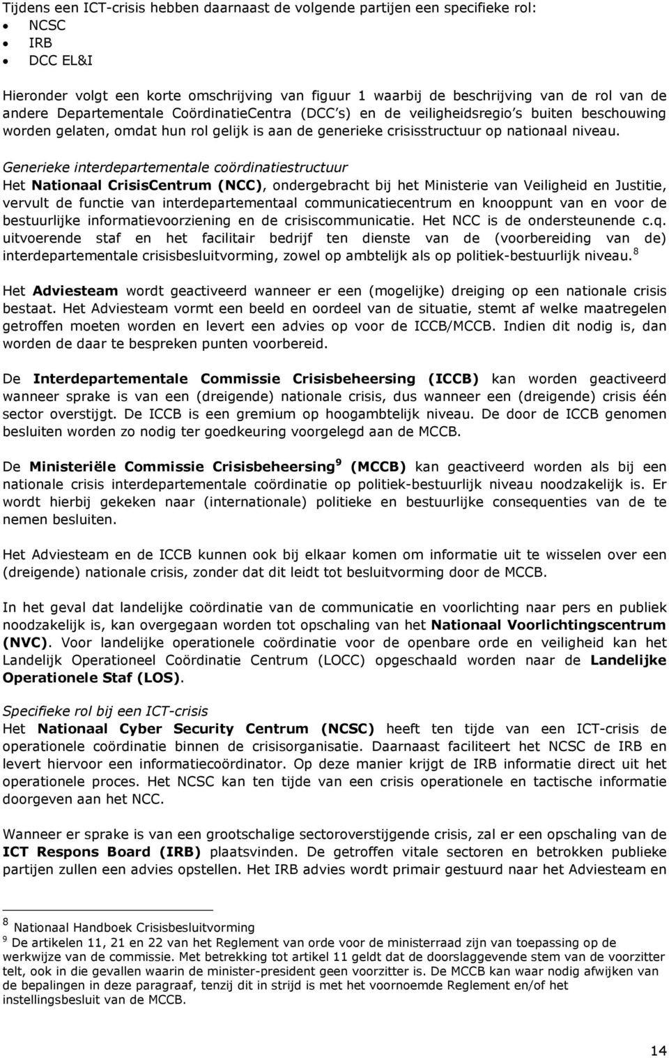 Generieke interdepartementale coördinatiestructuur Het Nationaal CrisisCentrum (NCC), ondergebracht bij het Ministerie van Veiligheid en Justitie, vervult de functie van interdepartementaal