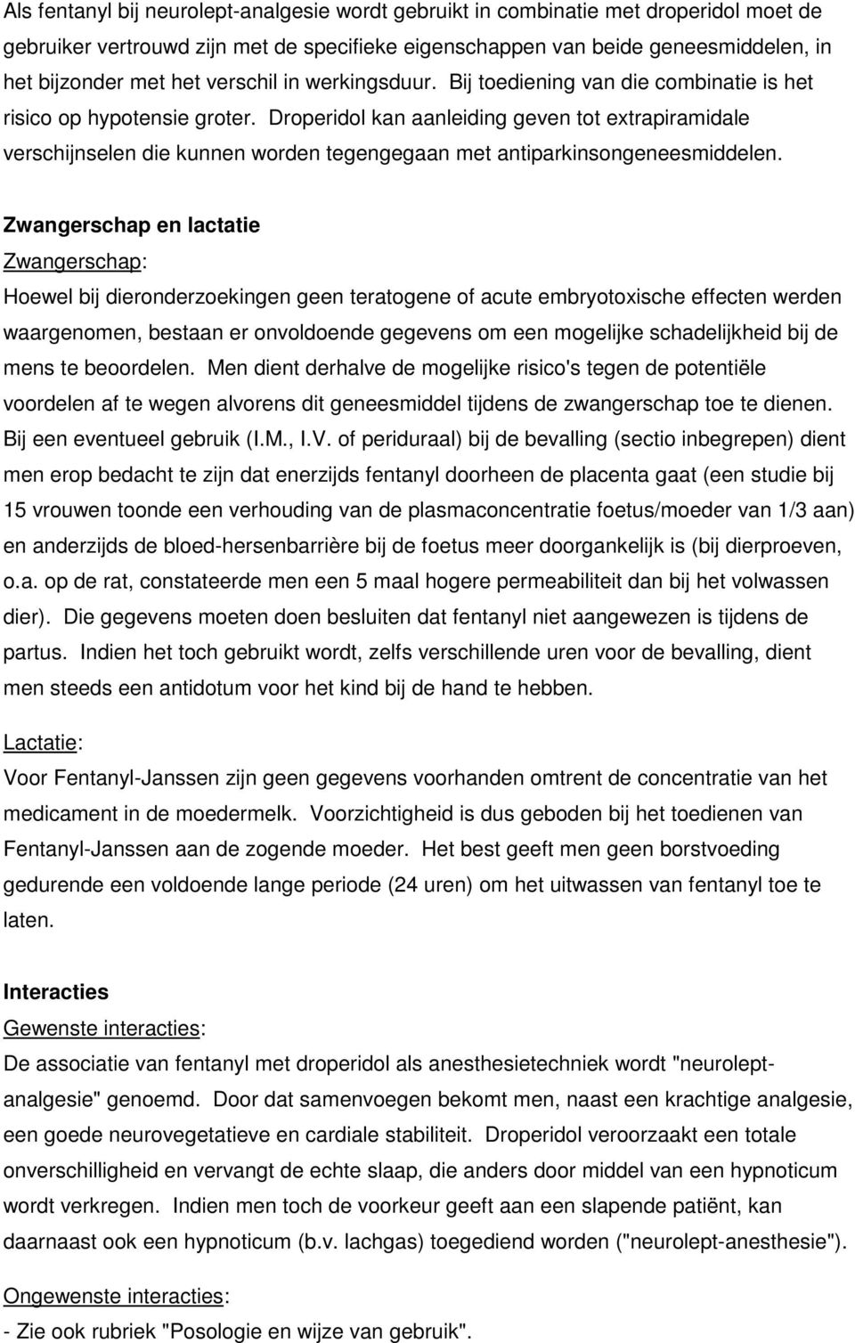 Droperidol kan aanleiding geven tot extrapiramidale verschijnselen die kunnen worden tegengegaan met antiparkinsongeneesmiddelen.