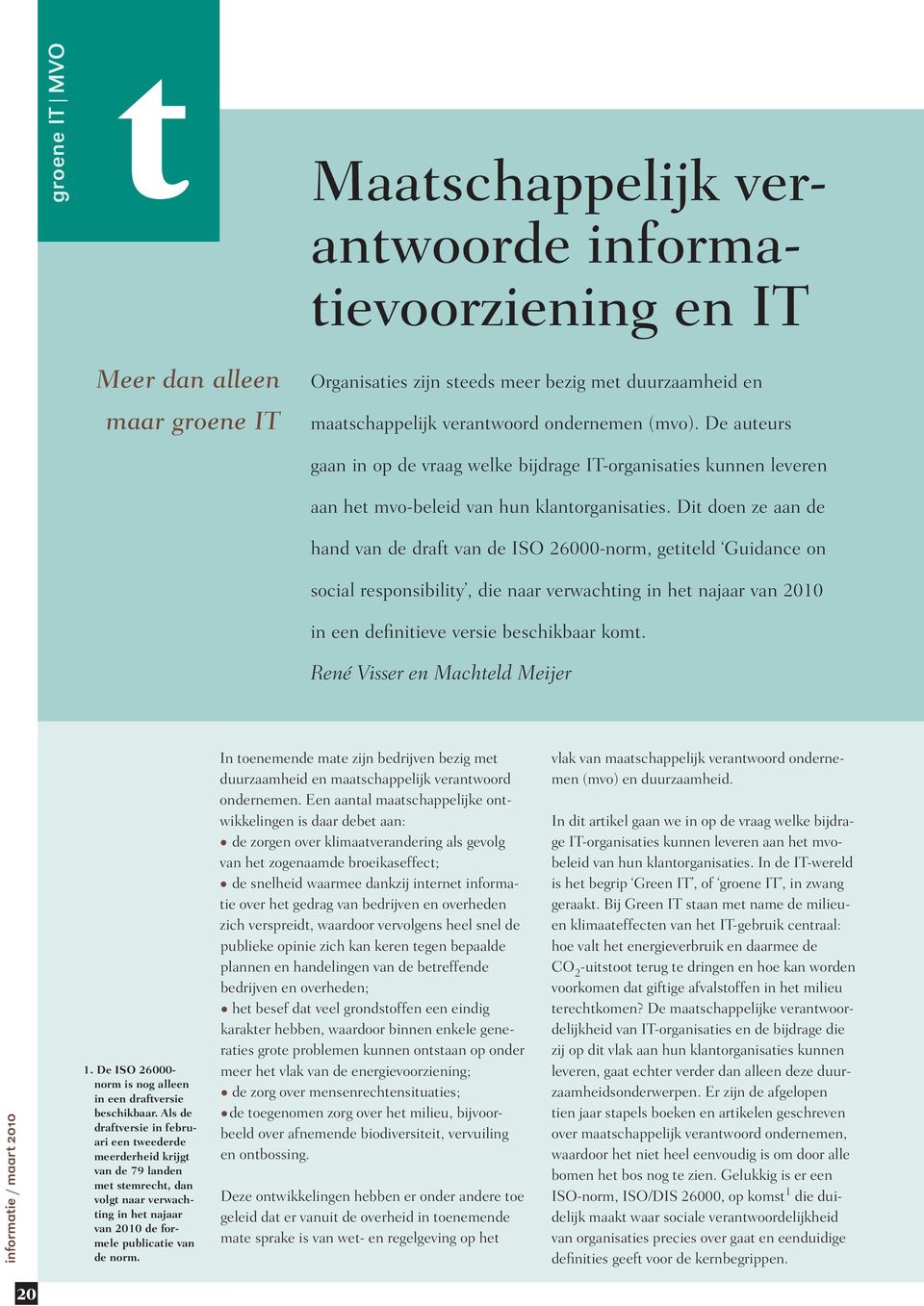 Di doen ze aan de hand van de draf van de ISO 26000-norm, geield Guidance on social responsibiliy, die naar verwaching in he najaar van 2010 in een definiieve versie beschikbaar kom.