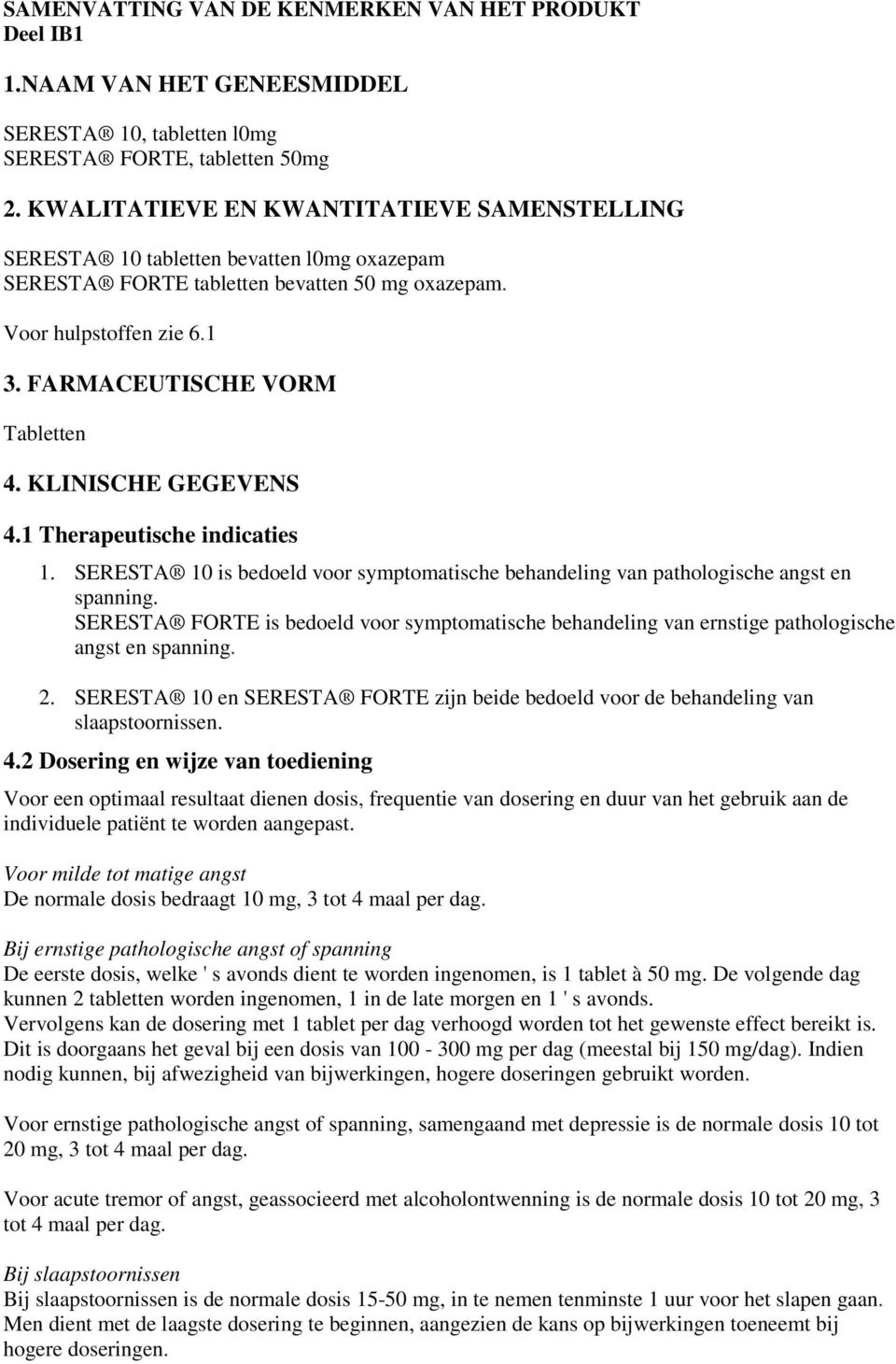 KLINISCHE GEGEVENS 4.1 Therapeutische indicaties 1. SERESTA 10 is bedoeld voor symptomatische behandeling van pathologische angst en spanning.