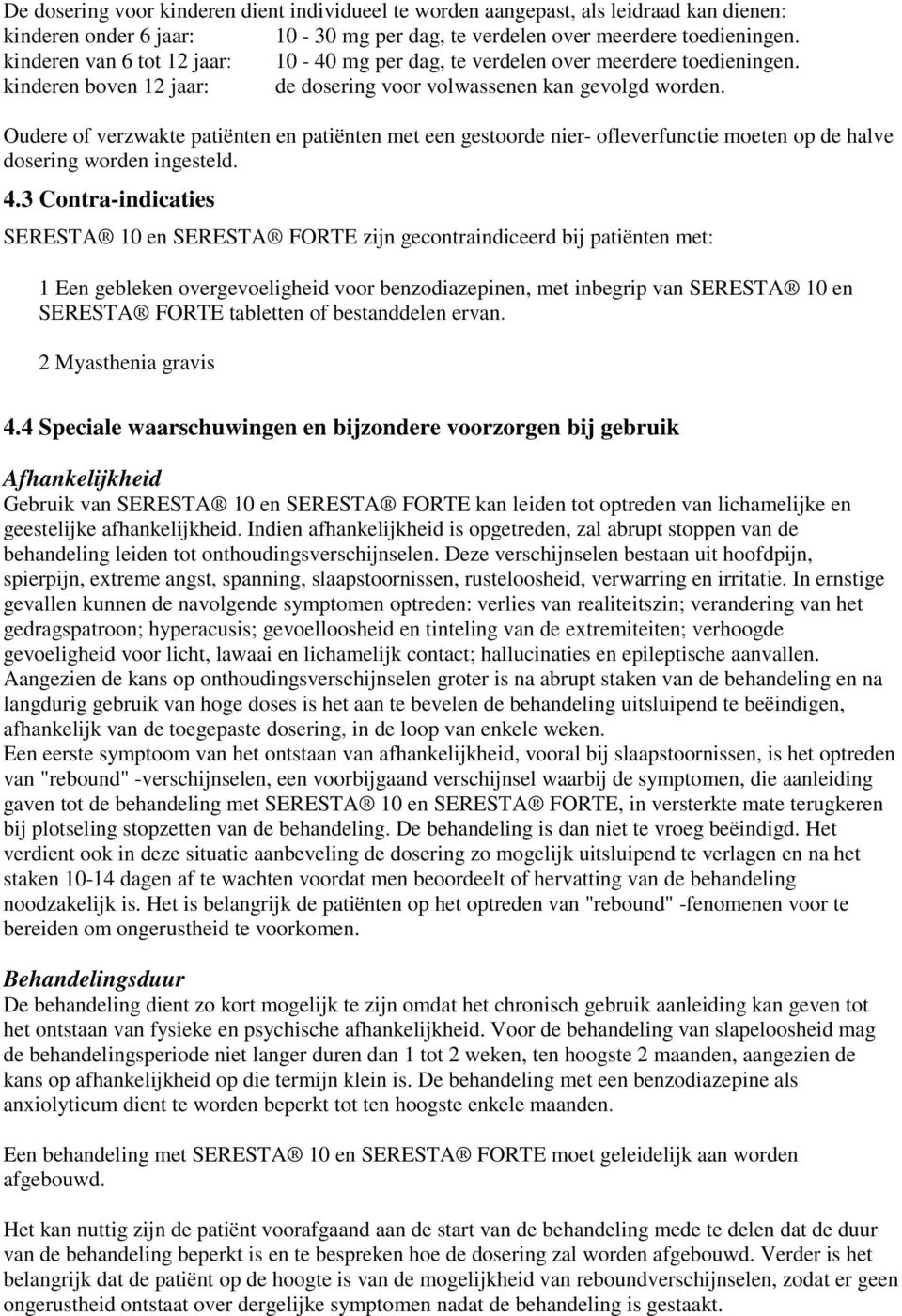 Oudere of verzwakte patiënten en patiënten met een gestoorde nier- ofleverfunctie moeten op de halve dosering worden ingesteld. 4.