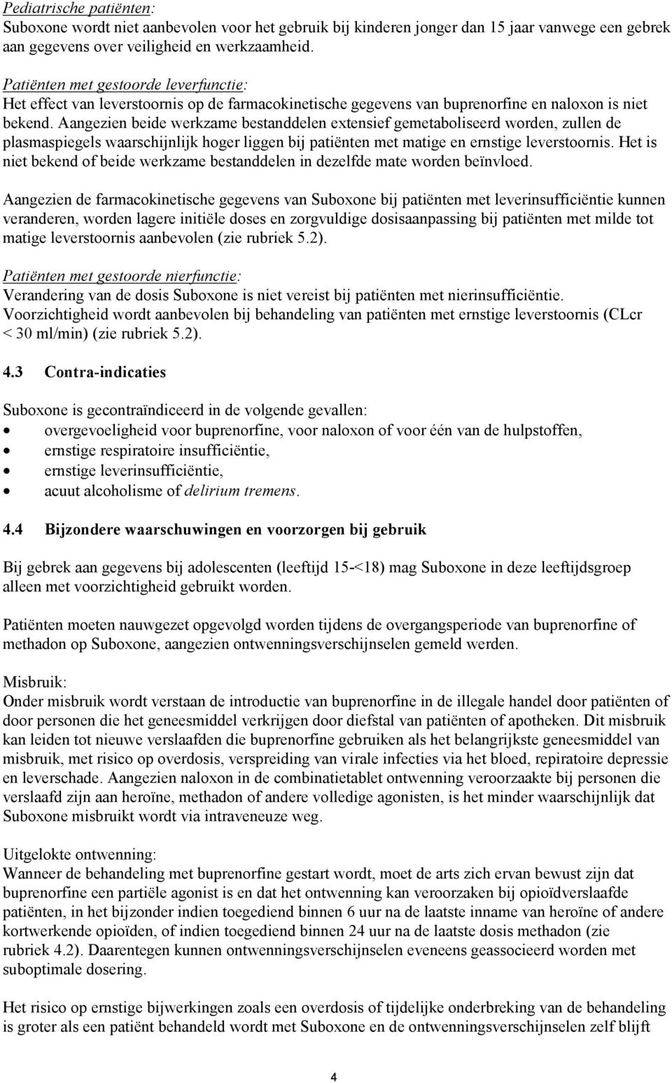 Aangezien beide werkzame bestanddelen extensief gemetaboliseerd worden, zullen de plasmaspiegels waarschijnlijk hoger liggen bij patiënten met matige en ernstige leverstoornis.