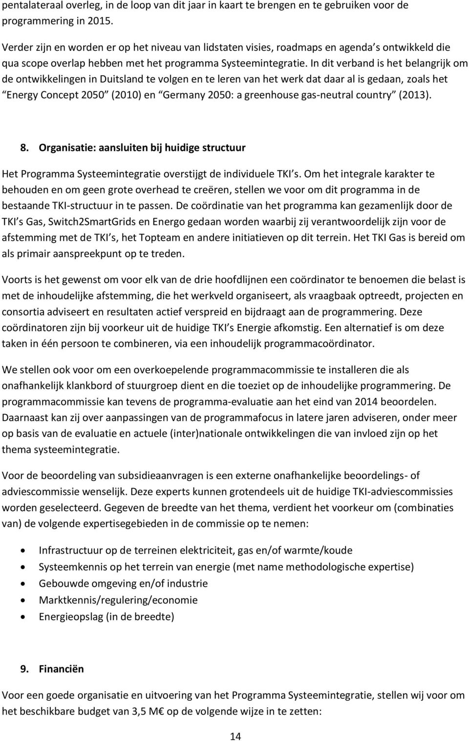 In dit verband is het belangrijk om de ontwikkelingen in Duitsland te volgen en te leren van het werk dat daar al is gedaan, zoals het Energy Concept 2050 (2010) en Germany 2050: a greenhouse