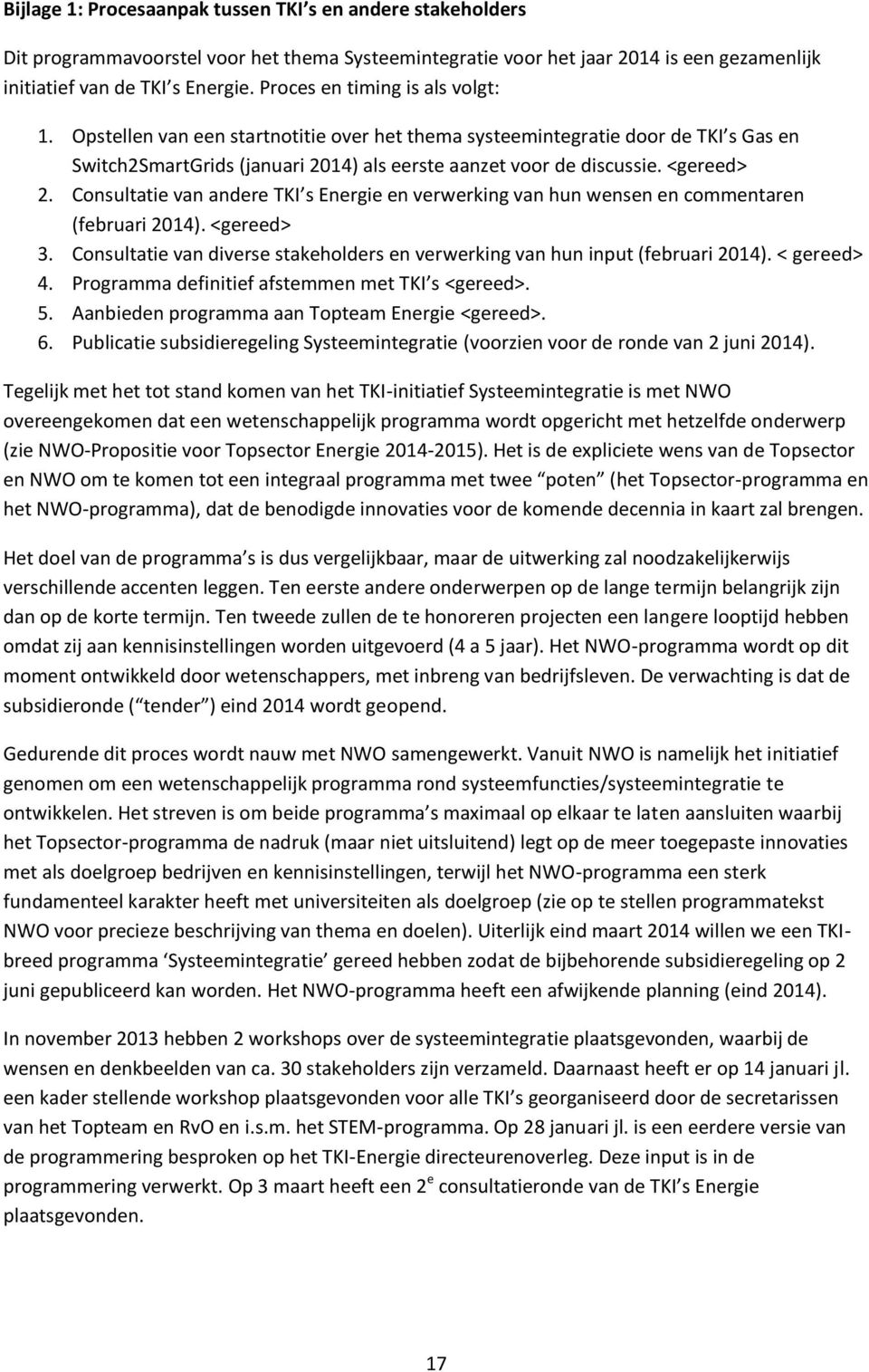 Consultatie van andere TKI s Energie en verwerking van hun wensen en commentaren (februari 2014). <gereed> 3. Consultatie van diverse stakeholders en verwerking van hun input (februari 2014).