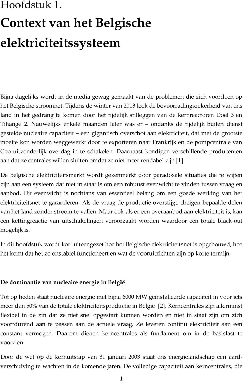 Nauwelijks enkele maanden later was er ondanks de tijdelijk buiten dienst gestelde nucleaire capaciteit een gigantisch overschot aan elektriciteit, dat met de grootste moeite kon worden weggewerkt