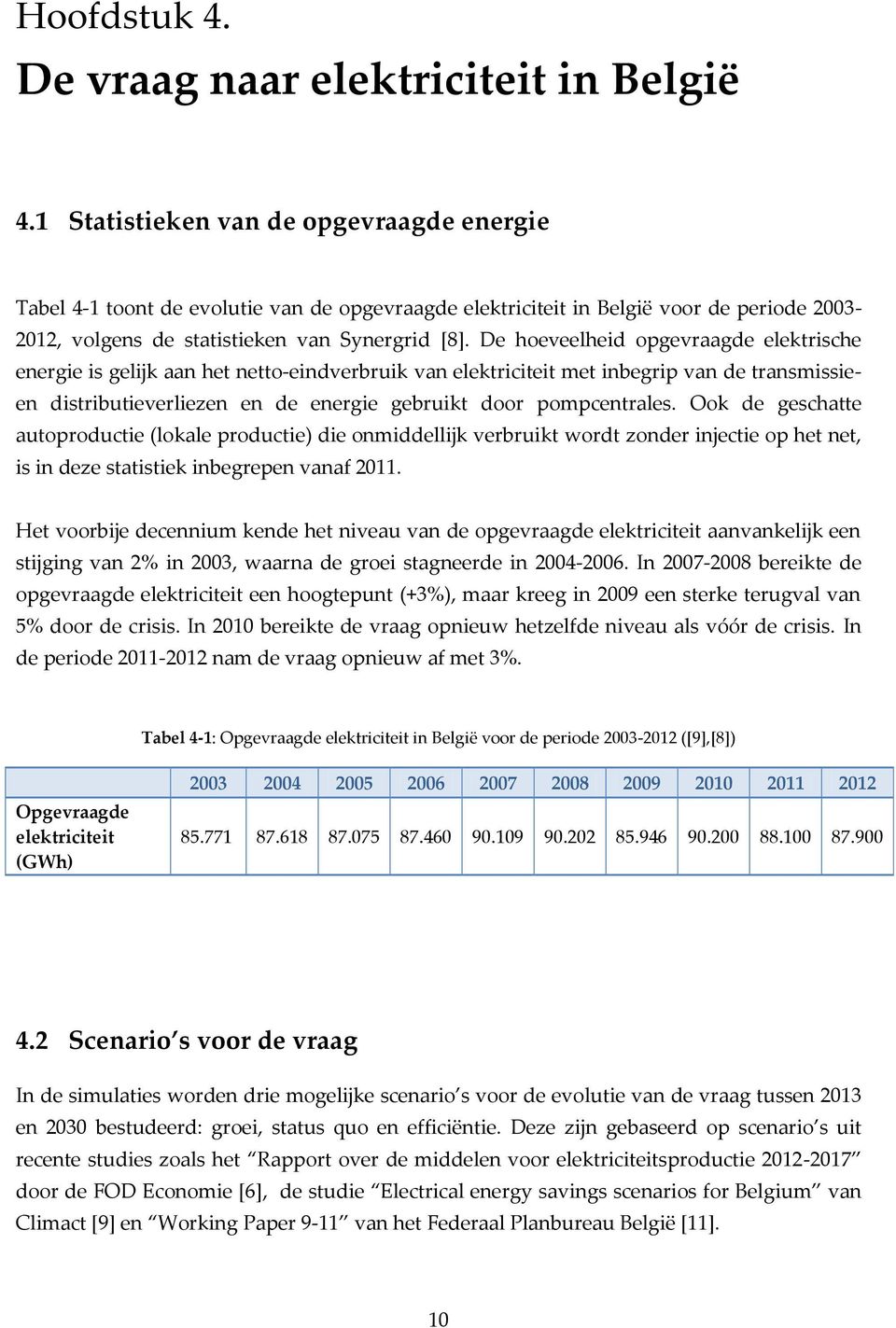 De hoeveelheid opgevraagde elektrische energie is gelijk aan het netto-eindverbruik van elektriciteit met inbegrip van de transmissieen distributieverliezen en de energie gebruikt door pompcentrales.